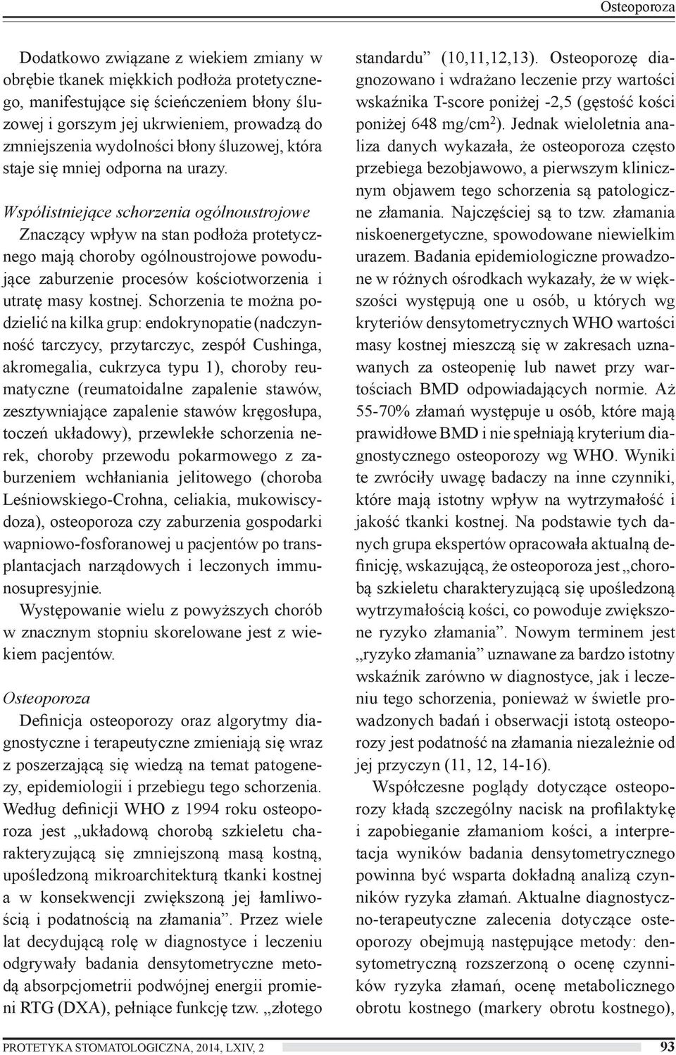 Współistniejące schorzenia ogólnoustrojowe Znaczący wpływ na stan podłoża protetycznego mają choroby ogólnoustrojowe powodujące zaburzenie procesów kościotworzenia i utratę masy kostnej.