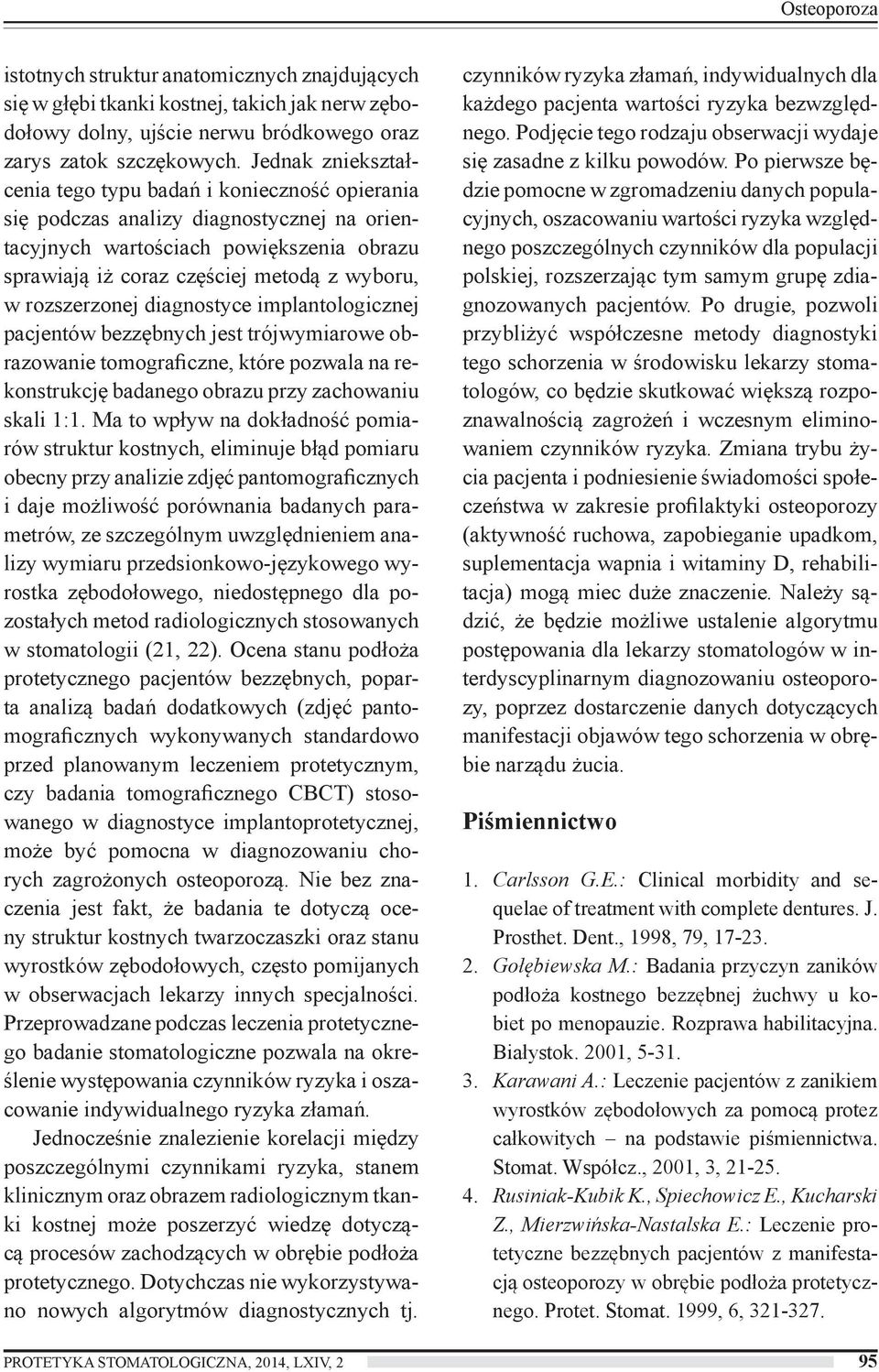 rozszerzonej diagnostyce implantologicznej pacjentów bezzębnych jest trójwymiarowe obrazowanie tomograficzne, które pozwala na rekonstrukcję badanego obrazu przy zachowaniu skali 1:1.