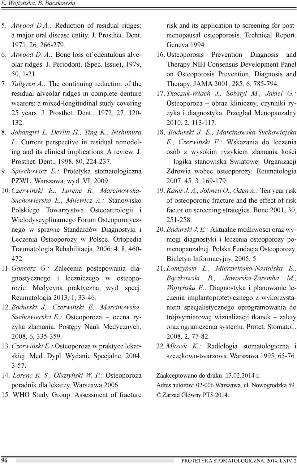 Prosthet. Dent., 1972, 27, 120-132. 8. Jahangiri L. Devlin H., Ting K., Nishimura I.: Current perspective in residual remodeling and its clinical implications: A review. J. Prosthet. Dent., 1998, 80, 224-237.