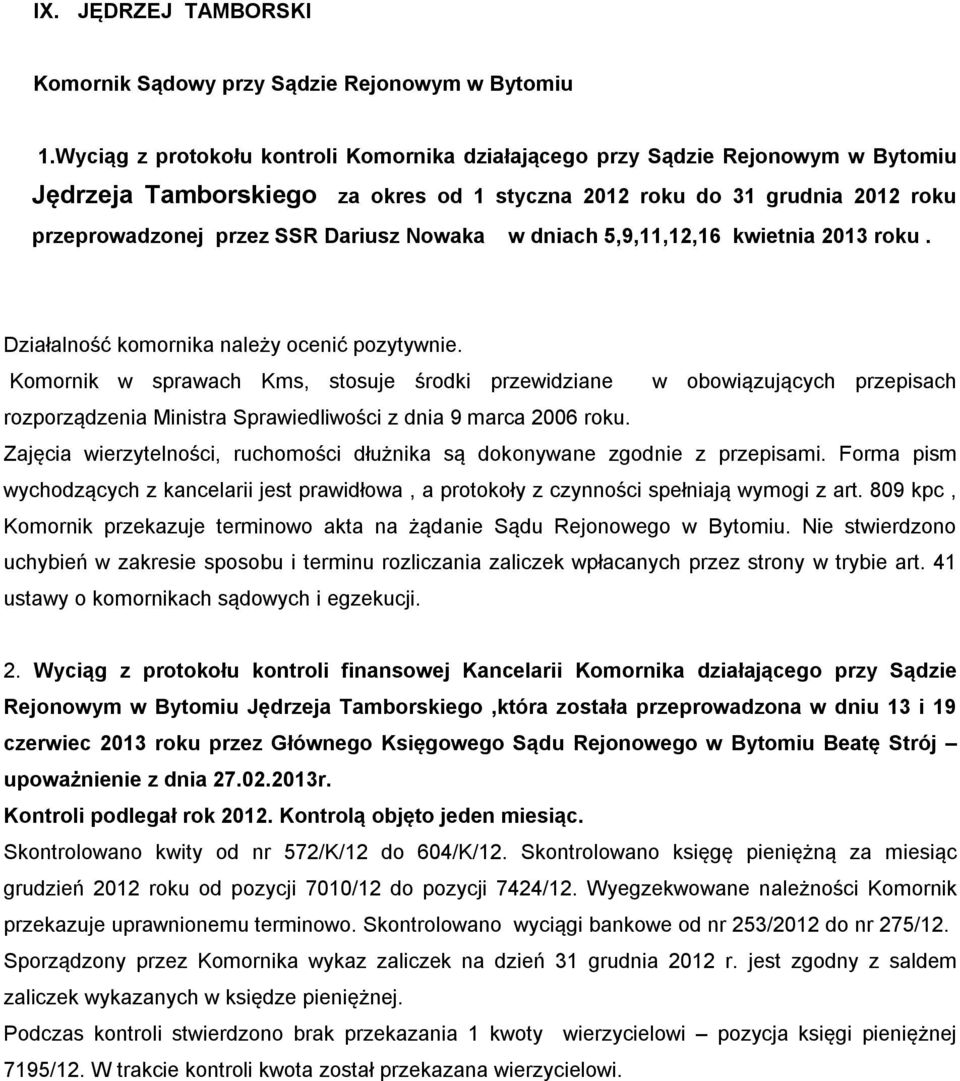 Zajęcia wierzytelności, ruchomości dłużnika są dokonywane zgodnie z przepisami. Forma pism wychodzących z kancelarii jest prawidłowa, a protokoły z czynności spełniają wymogi z art.