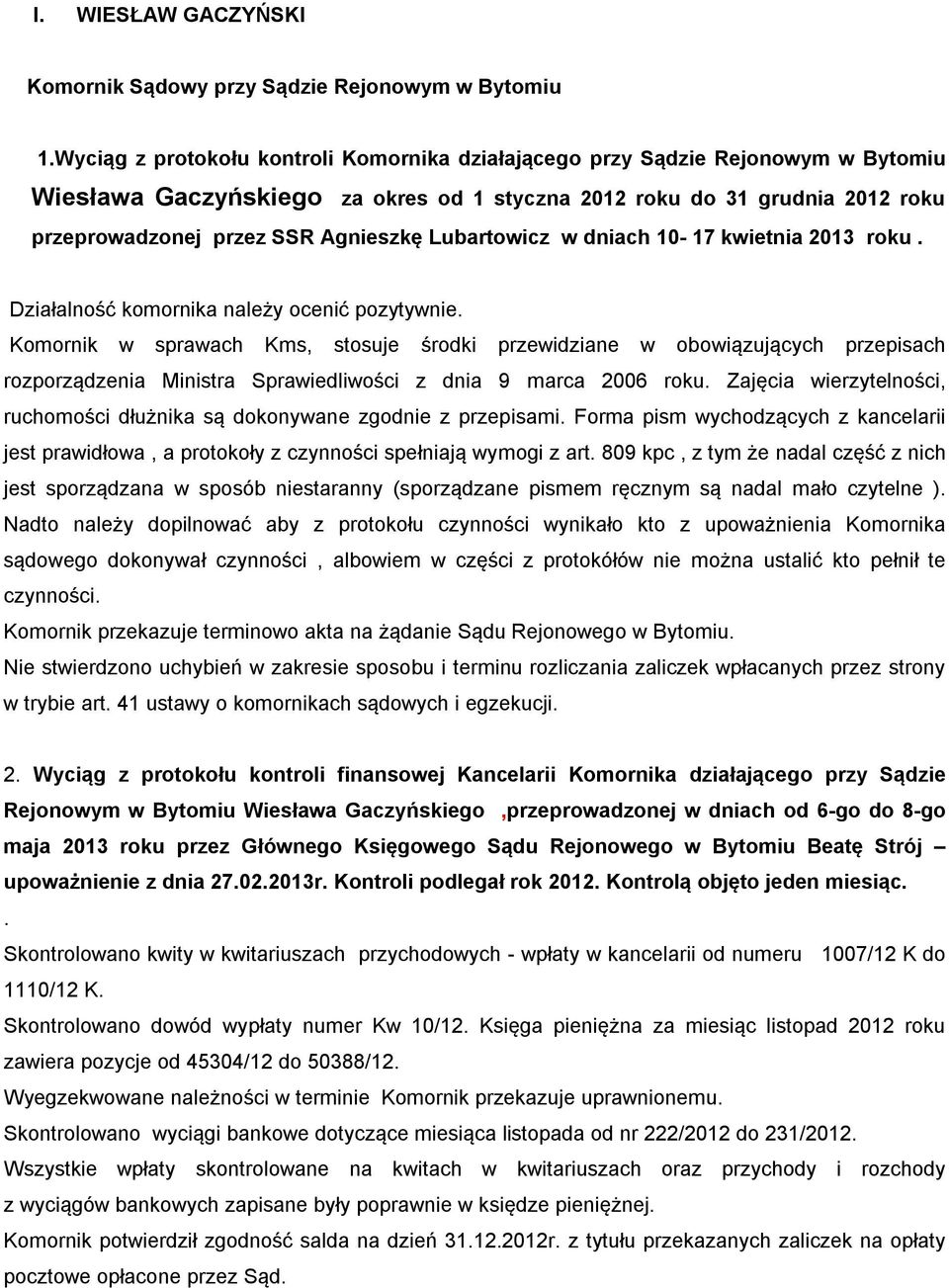 Zajęcia wierzytelności, ruchomości dłużnika są dokonywane zgodnie z przepisami. Forma pism wychodzących z kancelarii jest prawidłowa, a protokoły z czynności spełniają wymogi z art.