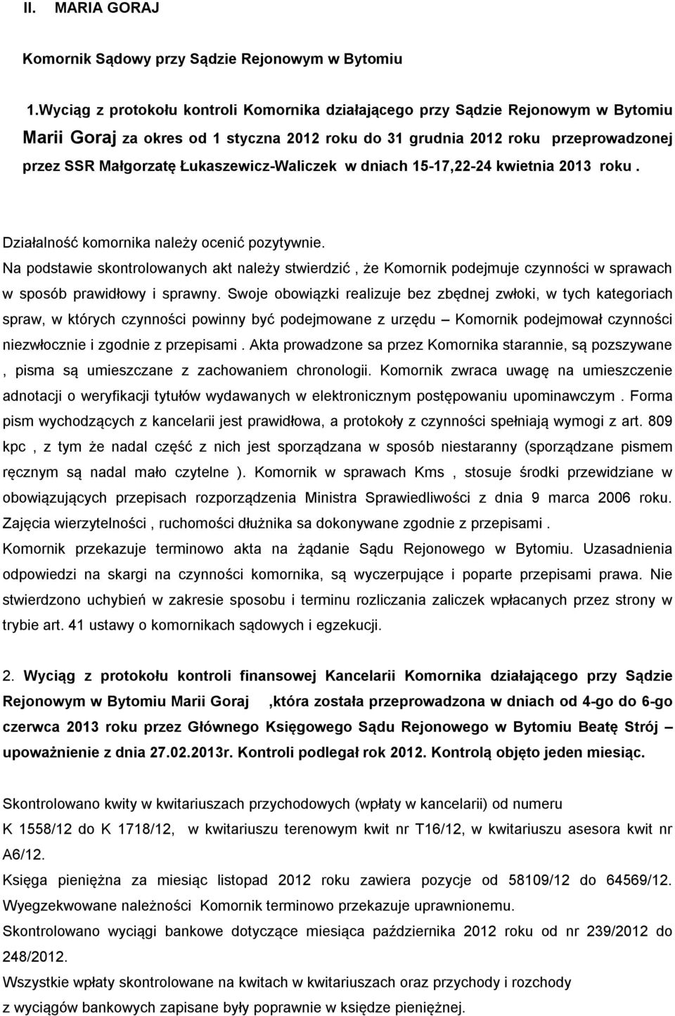 Swoje obowiązki realizuje bez zbędnej zwłoki, w tych kategoriach spraw, w których czynności powinny być podejmowane z urzędu Komornik podejmował czynności niezwłocznie i zgodnie z przepisami.