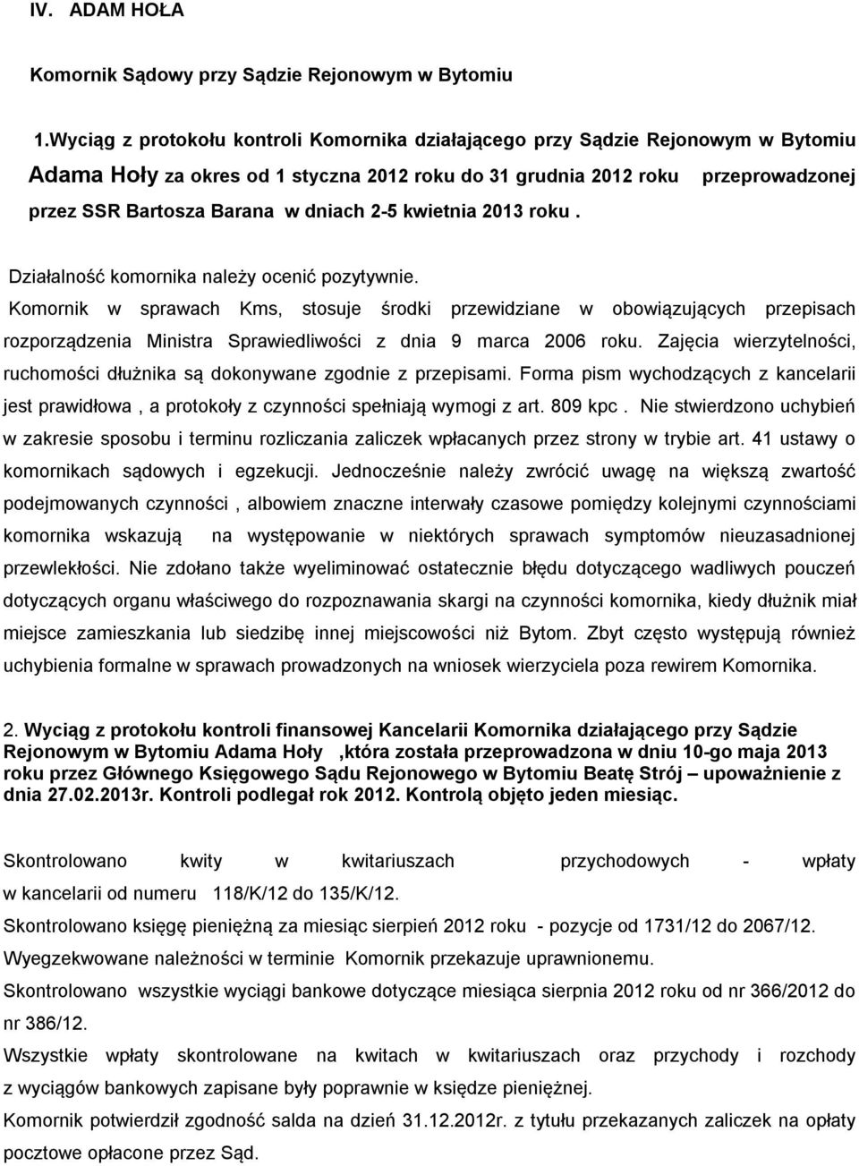Zajęcia wierzytelności, ruchomości dłużnika są dokonywane zgodnie z przepisami. Forma pism wychodzących z kancelarii jest prawidłowa, a protokoły z czynności spełniają wymogi z art. 809 kpc.