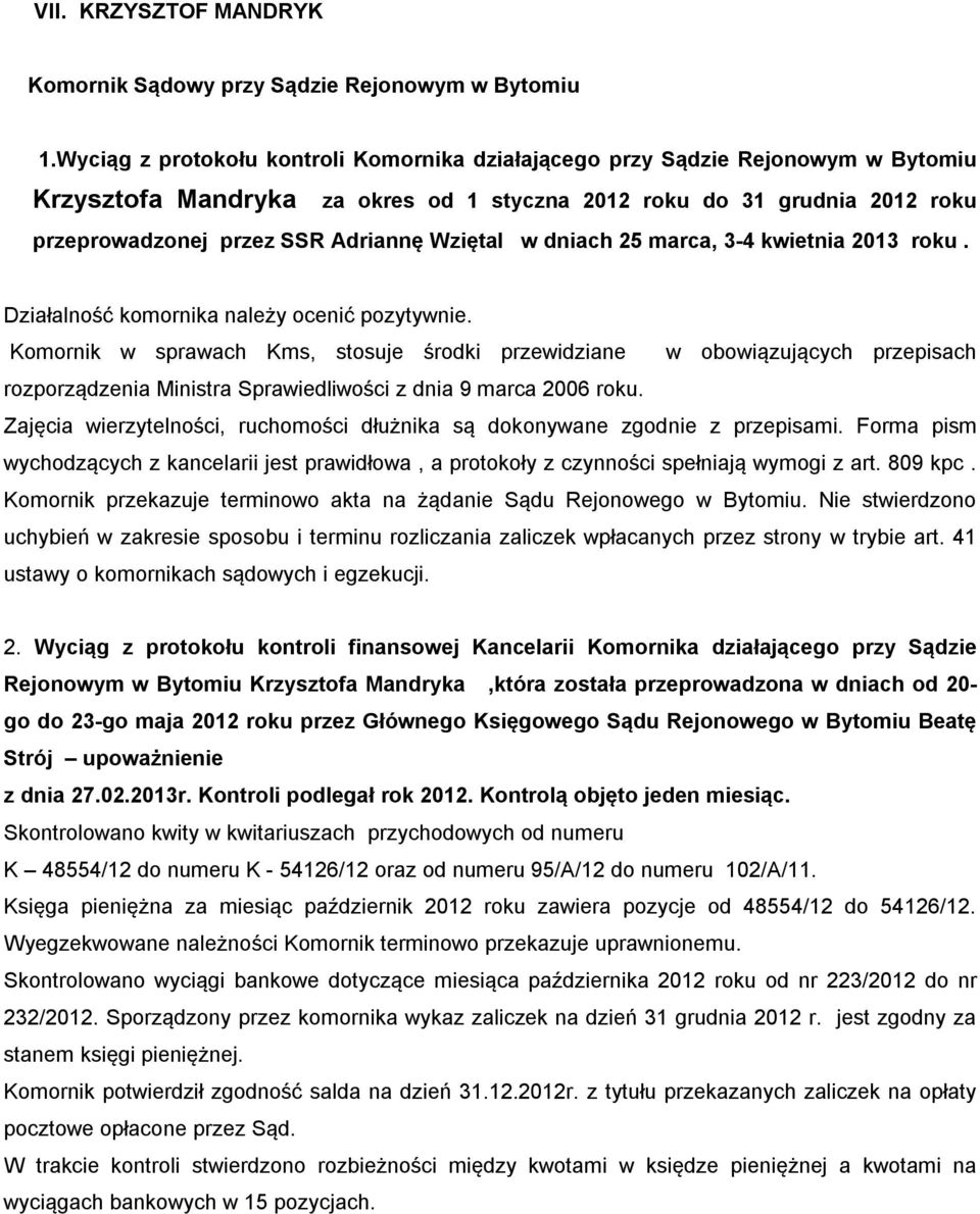 Zajęcia wierzytelności, ruchomości dłużnika są dokonywane zgodnie z przepisami. Forma pism wychodzących z kancelarii jest prawidłowa, a protokoły z czynności spełniają wymogi z art. 809 kpc.