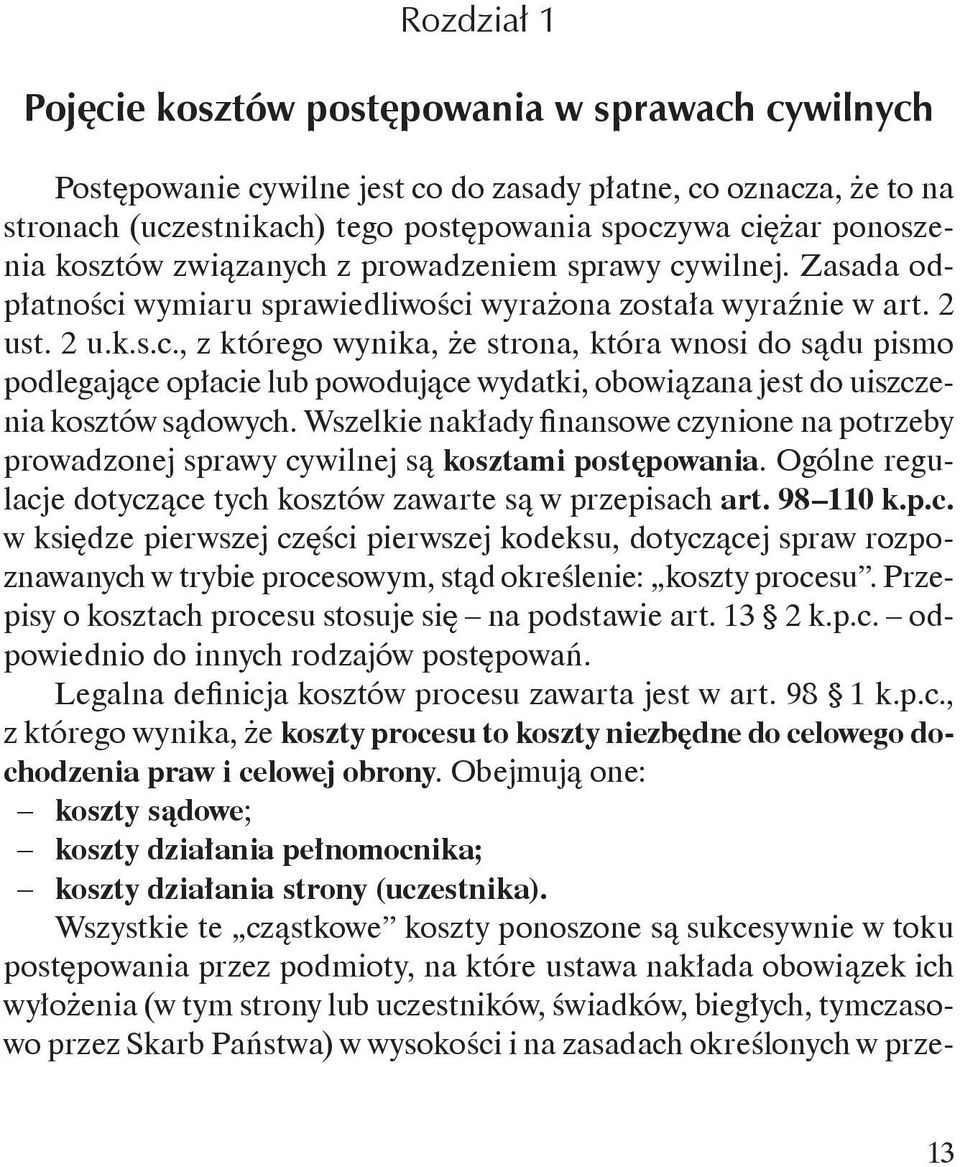 Wszelkie nakłady finansowe czynione na potrzeby prowadzonej sprawy cywilnej są kosztami postępowania. Ogólne regulacje dotyczące tych kosztów zawarte są w przepisach art. 98 110 k.p.c. w księdze pierwszej części pierwszej kodeksu, dotyczącej spraw rozpoznawanych w trybie procesowym, stąd określenie: koszty procesu.