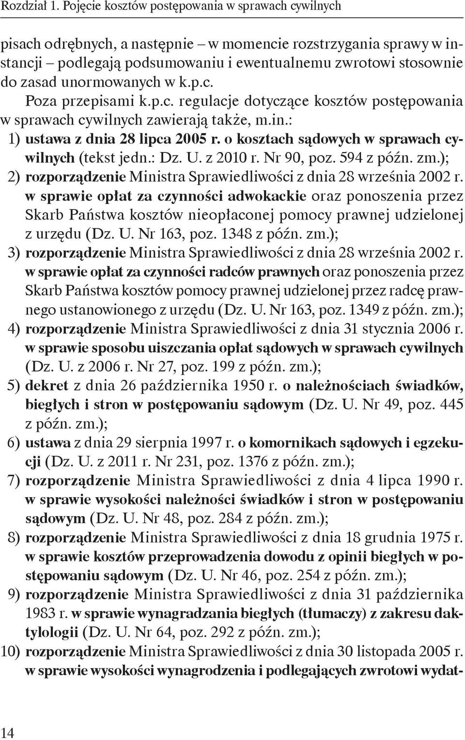 unormowanych w k.p.c. Poza przepisami k.p.c. regulacje dotyczące kosztów postępowania w sprawach cywilnych zawierają także, m.in.: 1) ustawa z dnia 28 lipca 2005 r.