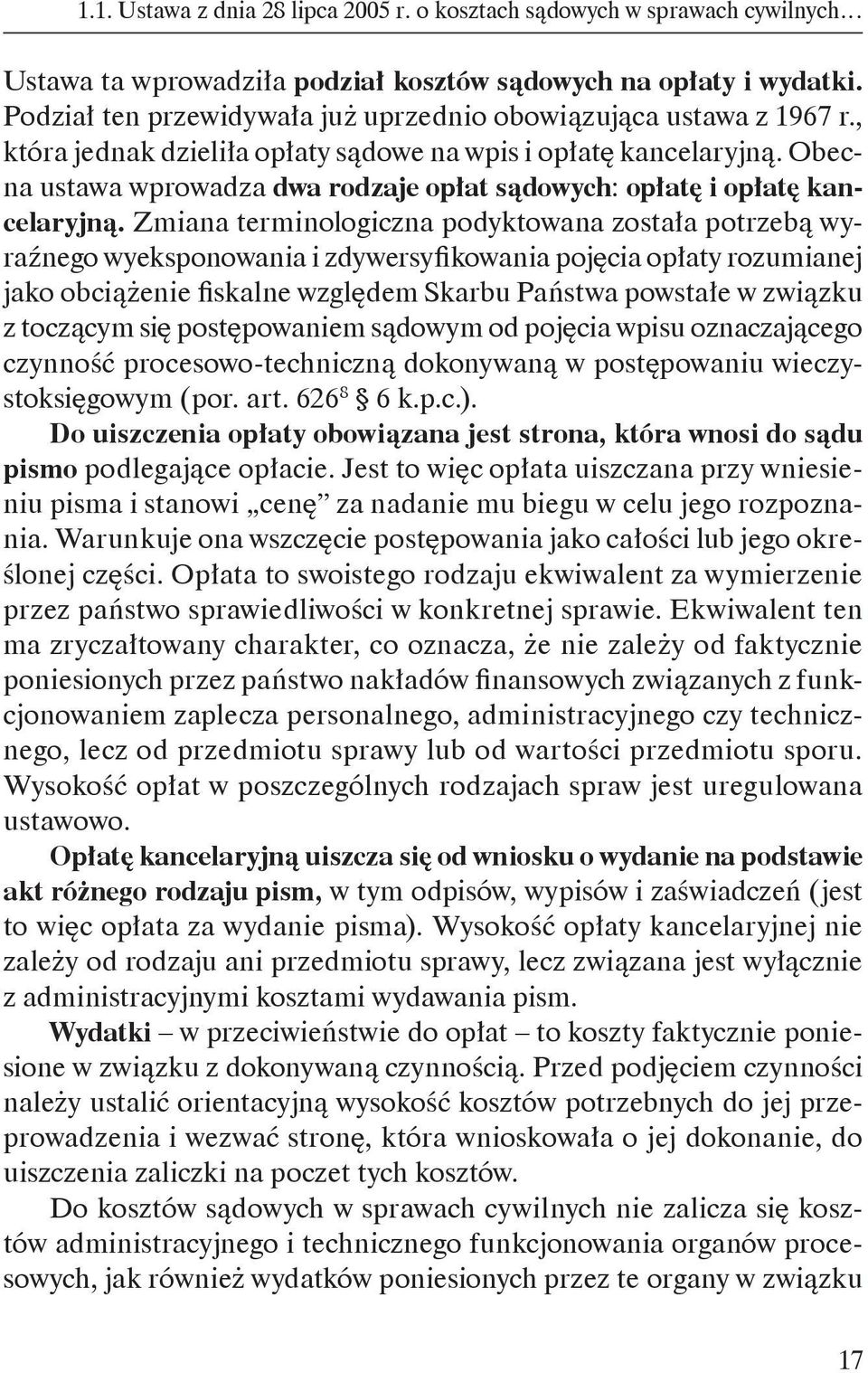 Obecna ustawa wprowadza dwa rodzaje opłat sądowych: opłatę i opłatę kancelaryjną.