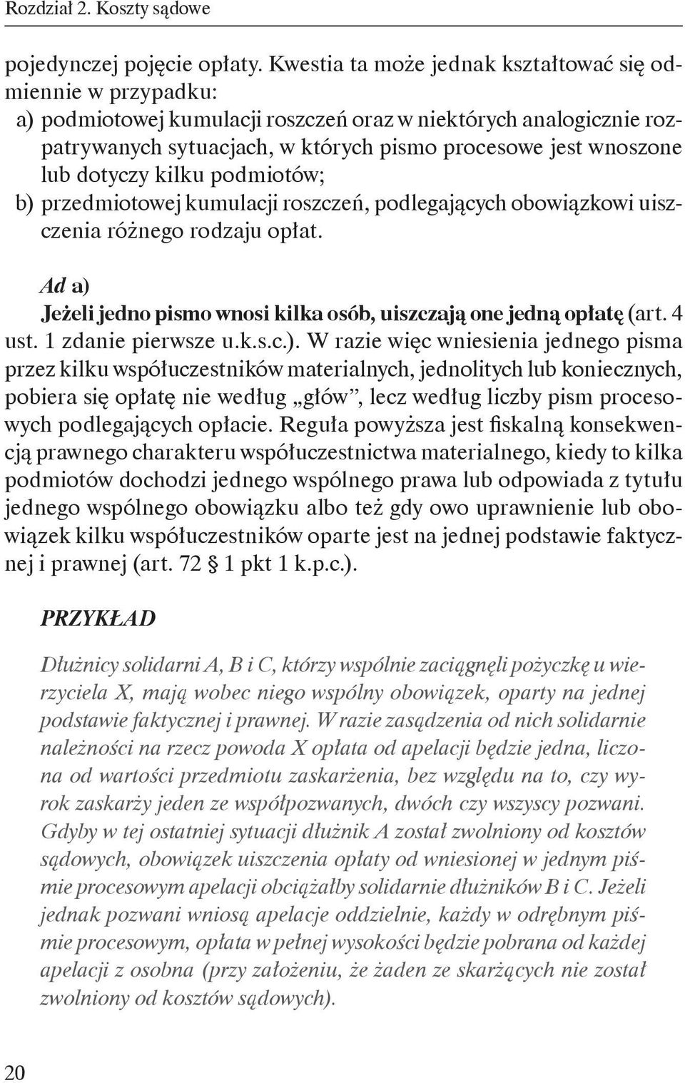 dotyczy kilku podmiotów; b) przedmiotowej kumulacji roszczeń, podlegających obowiązkowi uiszczenia różnego rodzaju opłat. Ad a) Jeżeli jedno pismo wnosi kilka osób, uiszczają one jedną opłatę (art.