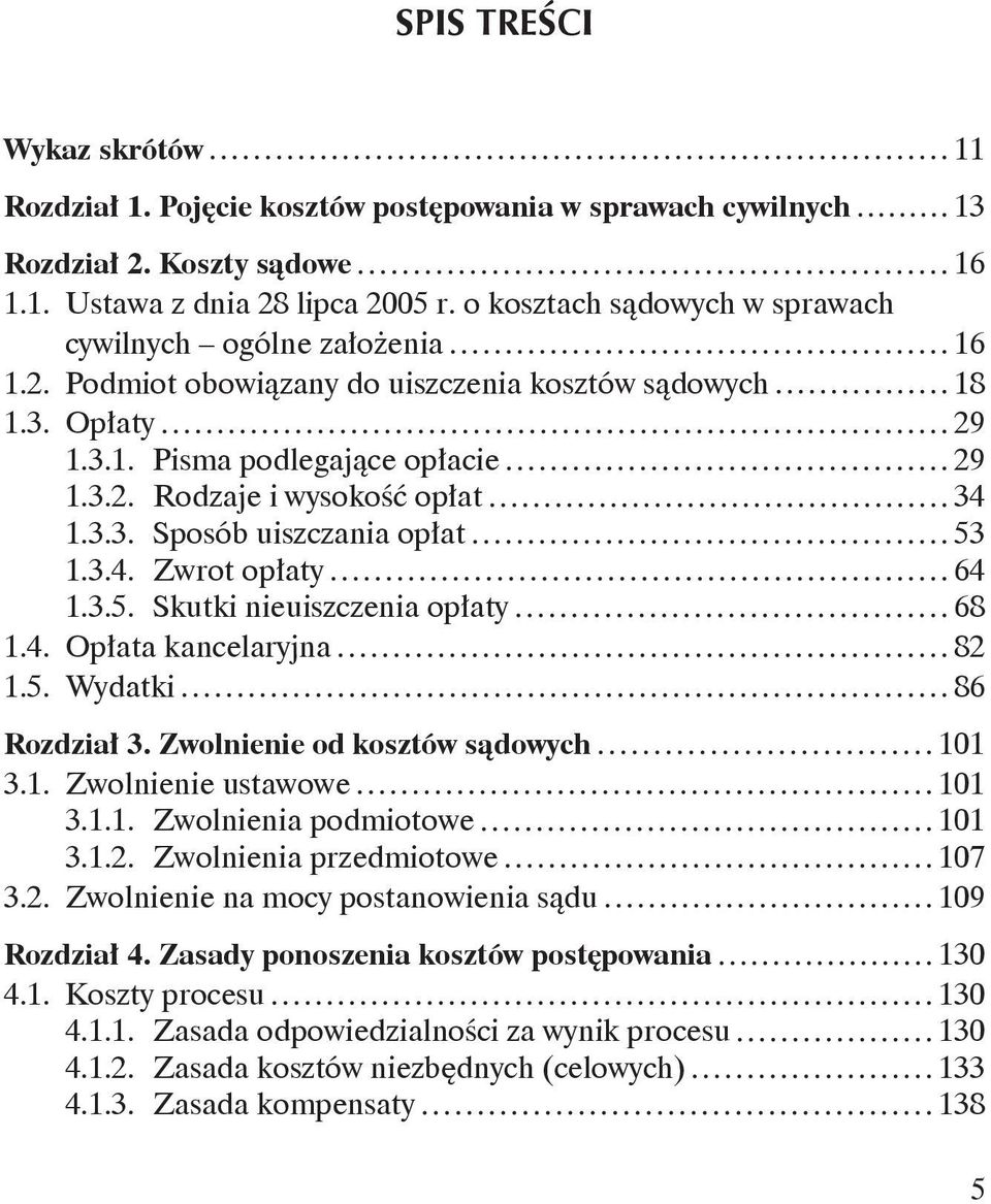 3.3. Sposób uiszczania opłat 53 1.3.4. Zwrot opłaty 64 1.3.5. Skutki nieuiszczenia opłaty 68 1.4. Opłata kancelaryjna 82 1.5. Wydatki 86 Rozdział 3. Zwolnienie od kosztów sądowych 101 3.1. Zwolnienie ustawowe 101 3.