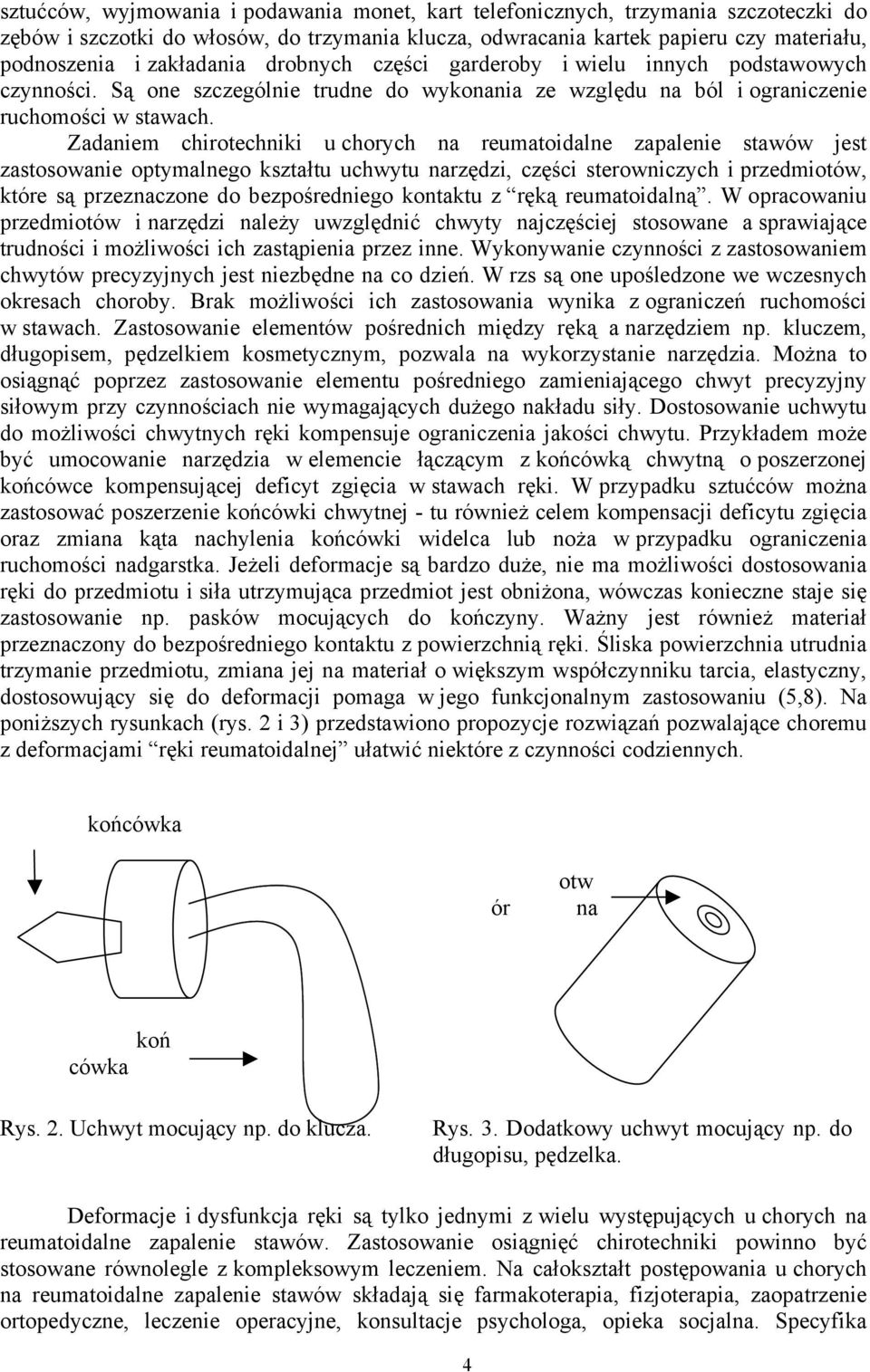 Zadaniem chirotechniki u chorych na reumatoidalne zapalenie stawów jest zastosowanie optymalnego kształtu uchwytu narzędzi, części sterowniczych i przedmiotów, które są przeznaczone do bezpośredniego