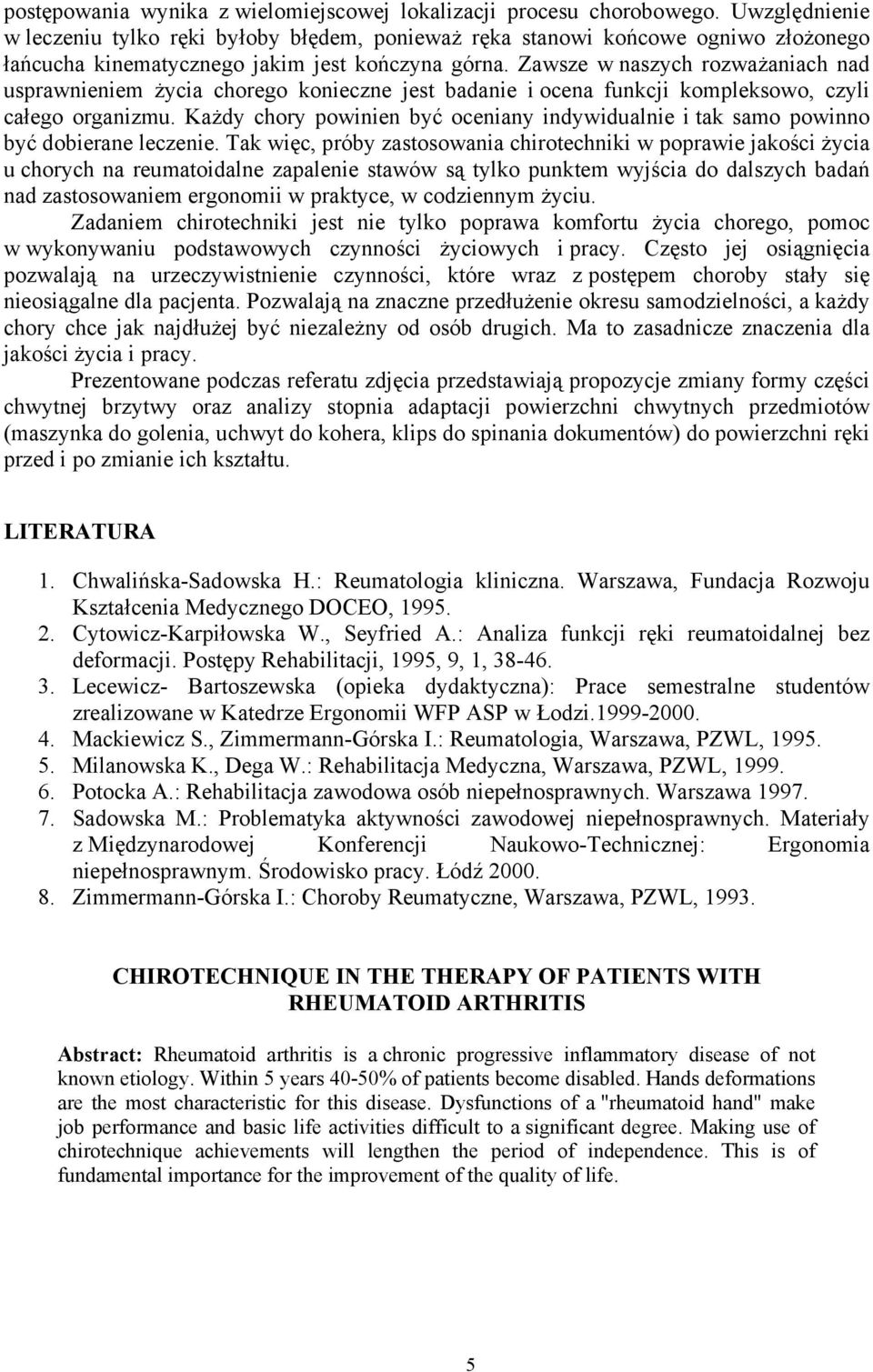 Zawsze w naszych rozważaniach nad usprawnieniem życia chorego konieczne jest badanie i ocena funkcji kompleksowo, czyli całego organizmu.