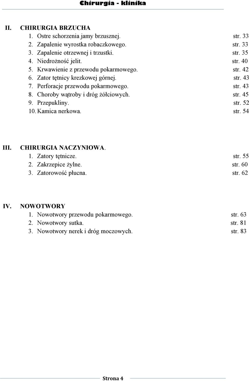 Choroby wątroby i dróg żółciowych. str. 45 9. Przepukliny. str. 52 10. Kamica nerkowa. str. 54 III. CHIRURGIA NACZYNIOWA. 1. Zatory tętnicze. str. 55 2.