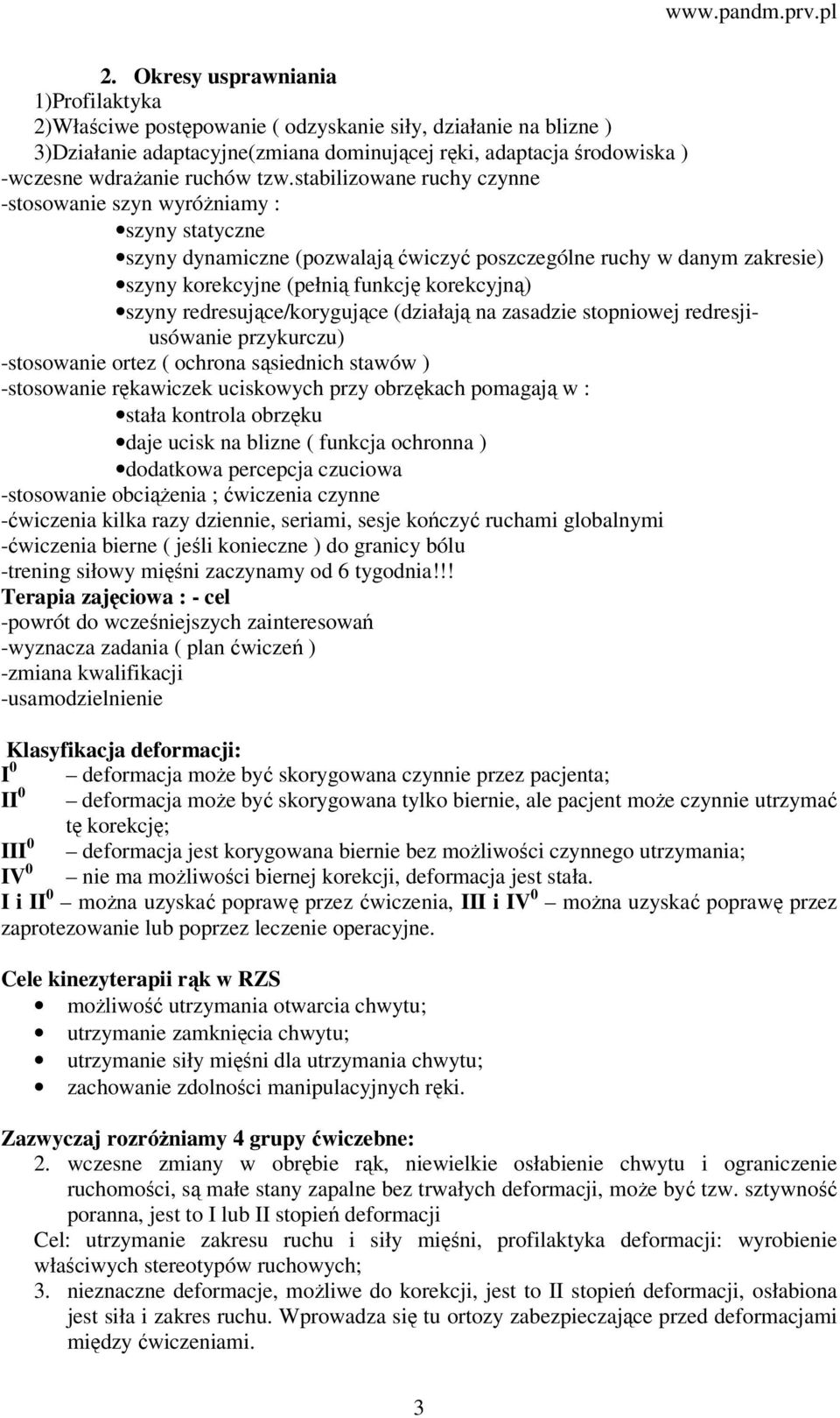 stabilizowane ruchy czynne -stosowanie szyn wyróżniamy : szyny statyczne szyny dynamiczne (pozwalają ćwiczyć poszczególne ruchy w danym zakresie) szyny korekcyjne (pełnią funkcję korekcyjną) szyny