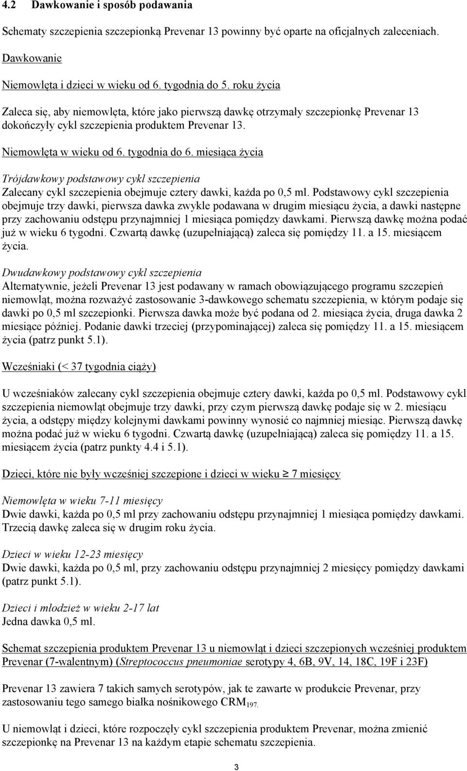 miesiąca życia Trójdawkowy podstawowy cykl szczepienia Zalecany cykl szczepienia obejmuje cztery dawki, każda po 0,5 ml.