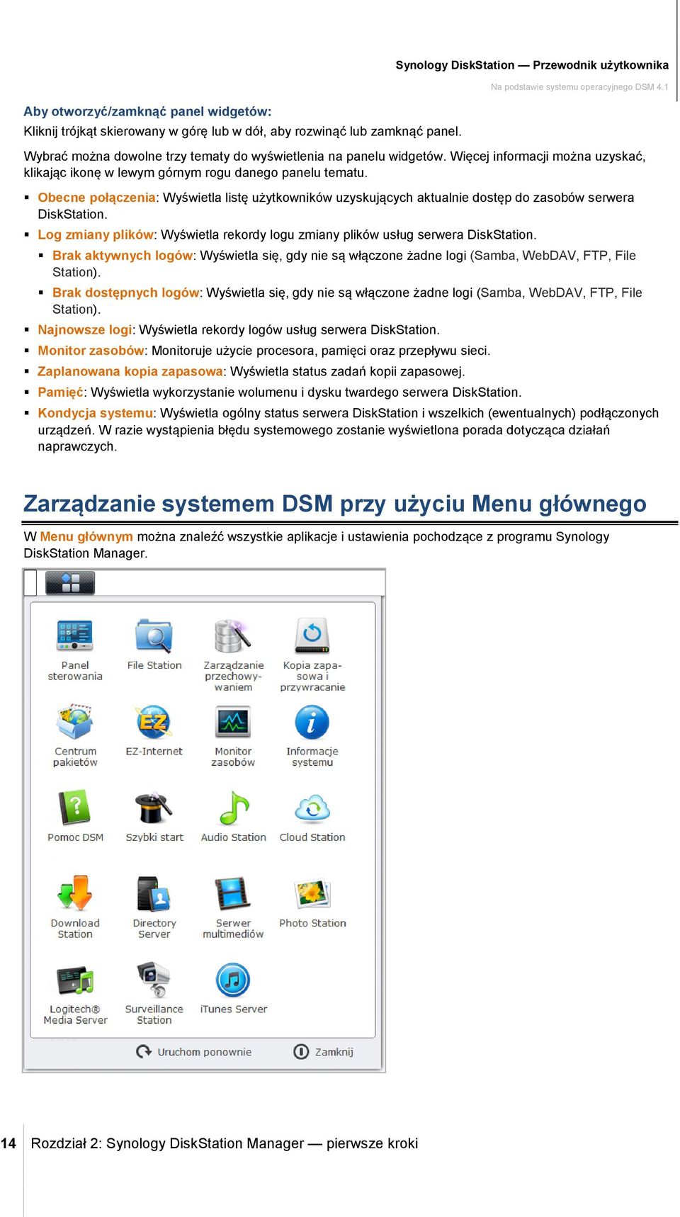 Więcej informacji można uzyskać, klikając ikonę w lewym górnym rogu danego panelu tematu. Obecne połączenia: Wyświetla listę użytkowników uzyskujących aktualnie dostęp do zasobów serwera DiskStation.