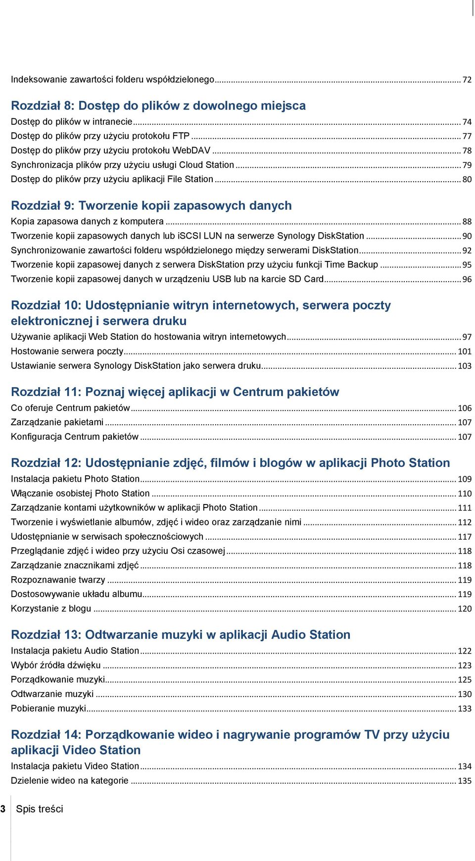 .. 80 Rozdział 9: Tworzenie kopii zapasowych danych Kopia zapasowa danych z komputera... 88 Tworzenie kopii zapasowych danych lub iscsi LUN na serwerze Synology DiskStation.