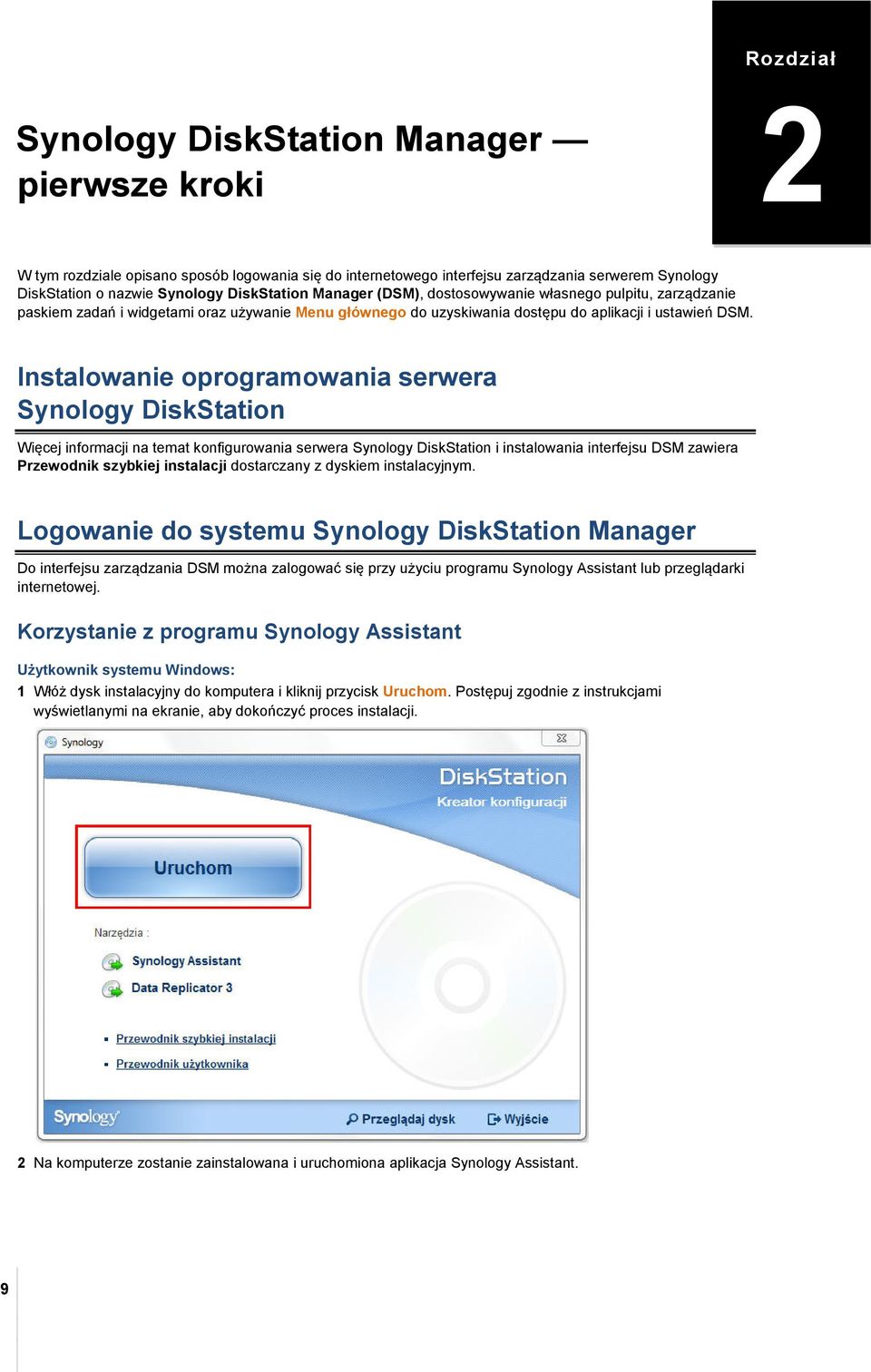 Instalowanie oprogramowania serwera Synology DiskStation Więcej informacji na temat konfigurowania serwera Synology DiskStation i instalowania interfejsu DSM zawiera Przewodnik szybkiej instalacji