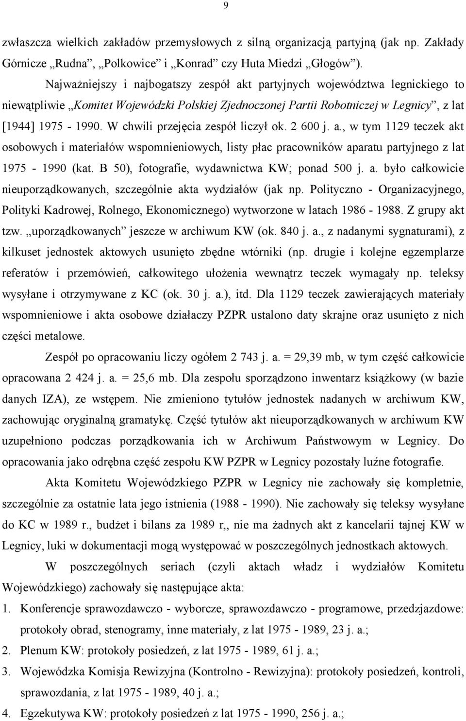 wspomnieniowych, listy płac pracowników aparatu partyjnego z lat 1975-1990 (kat B 50), fotografie, wydawnictwa KW; ponad 500 j a było całkowicie nieuporządkowanych, szczególnie akta wydziałów (jak np