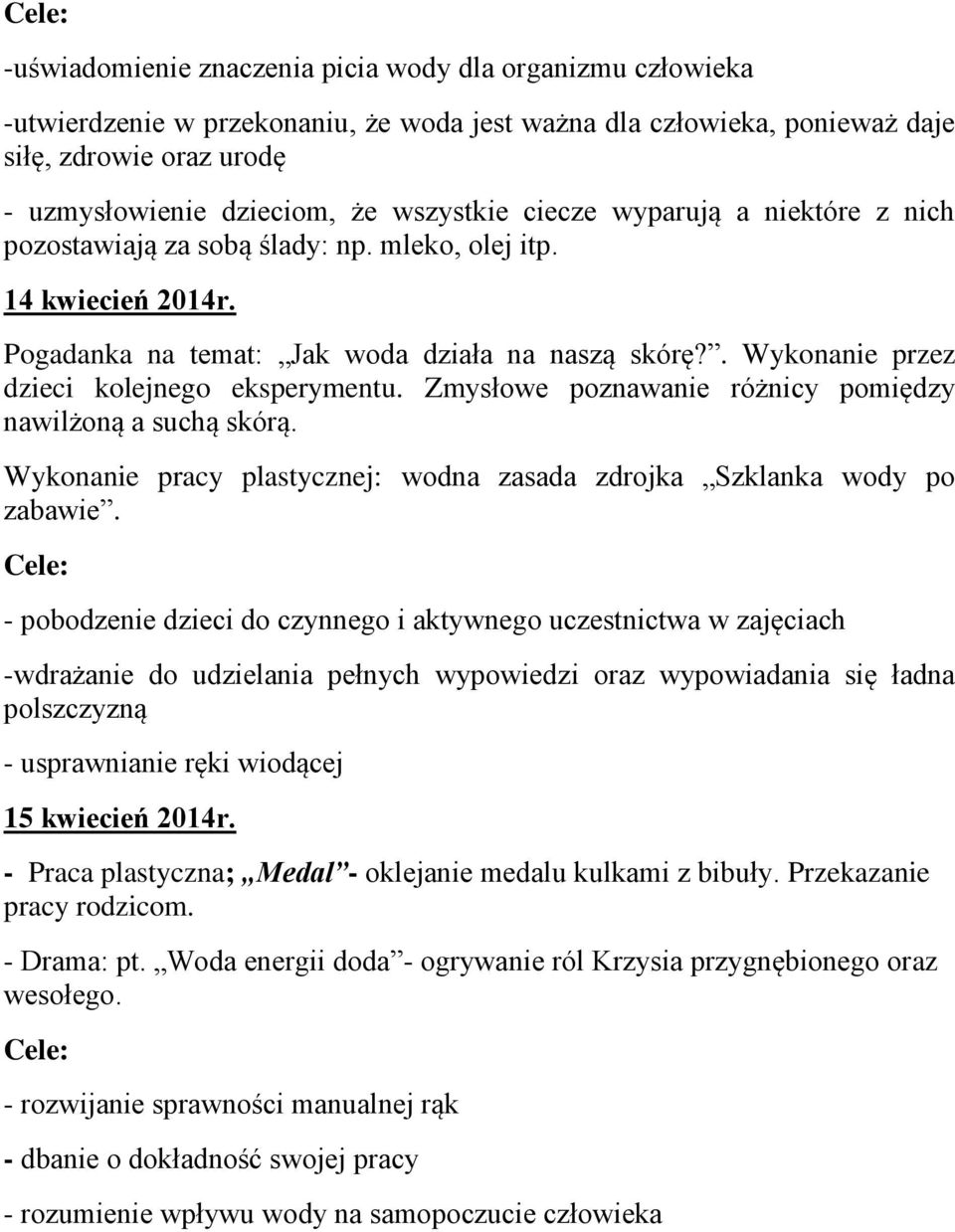 . Wykonanie przez dzieci kolejnego eksperymentu. Zmysłowe poznawanie różnicy pomiędzy nawilżoną a suchą skórą. Wykonanie pracy plastycznej: wodna zasada zdrojka Szklanka wody po zabawie.