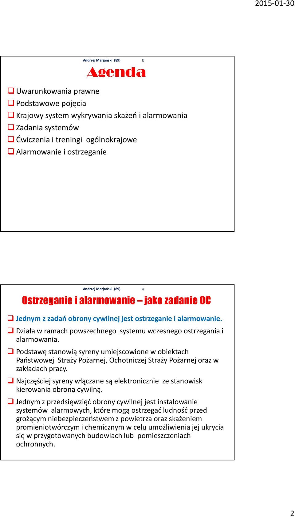 Podstawę stanowią syreny umiejscowione w obiektach Państwowej Straży Pożarnej, Ochotniczej Straży Pożarnej oraz w zakładach pracy.