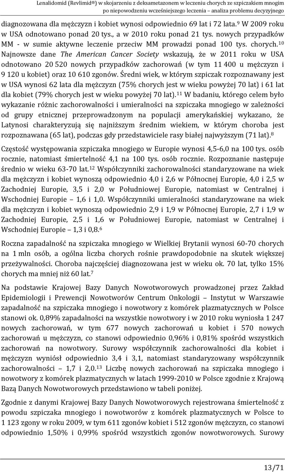 chorych. 10 Najnowsze dane The American Cancer Society wskazują, że w 2011 roku w USA odnotowano 20 520 nowych przypadków zachorowań (w tym 11 400 u mężczyzn i 9 120 u kobiet) oraz 10 610 zgonów.