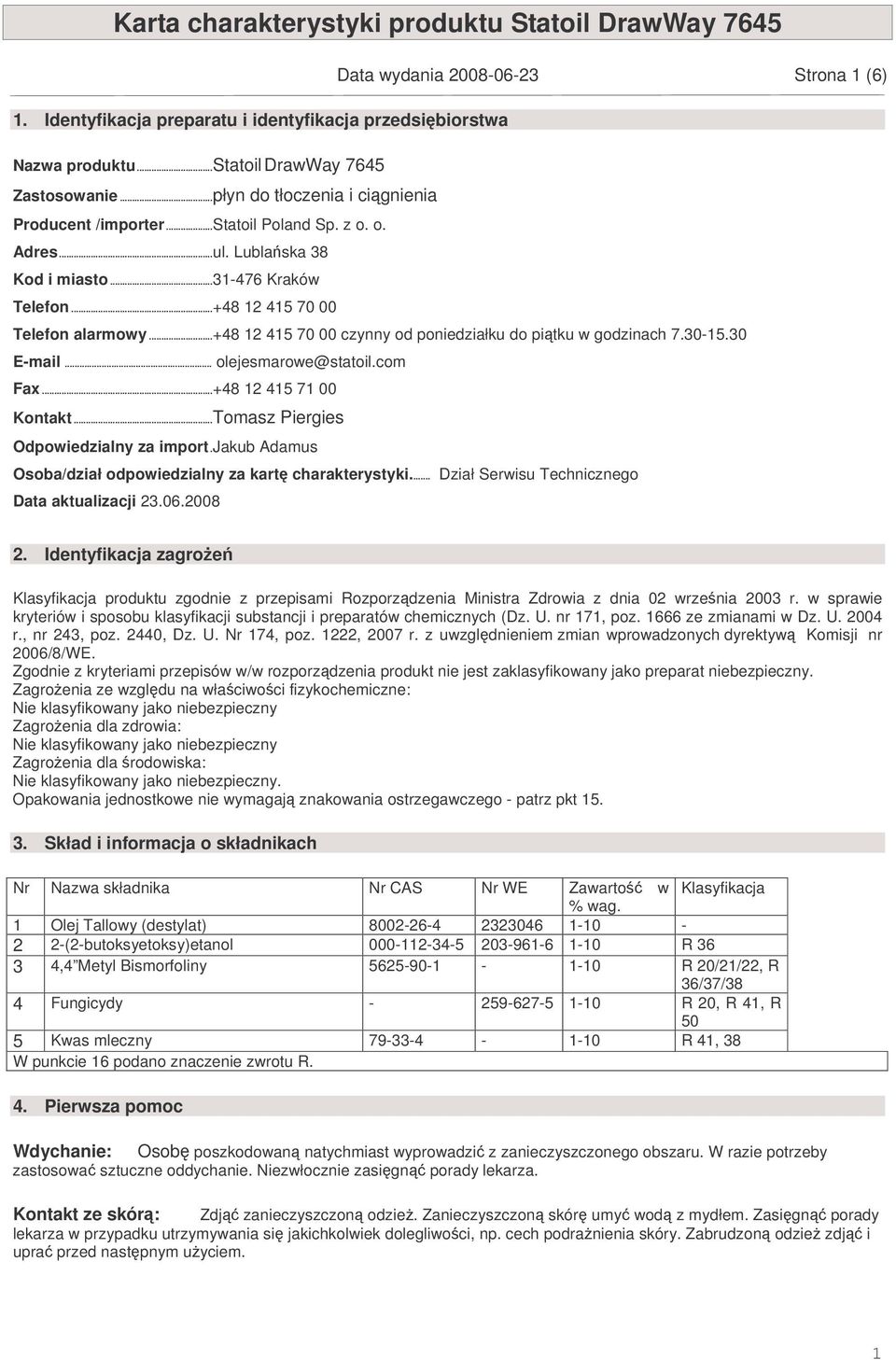 30 E-mail... olejesmarowe@statoil.com Fax...+48 12 415 71 00 Kontakt...Tomasz Piergies Odpowiedzialny za import.jakub Adamus Osoba/dział odpowiedzialny za kart charakterystyki.