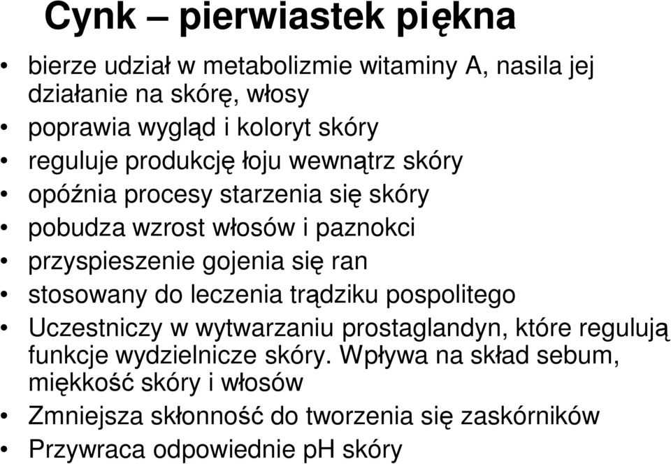 gojenia się ran stosowany do leczenia trądziku pospolitego Uczestniczy w wytwarzaniu prostaglandyn, które regulują funkcje