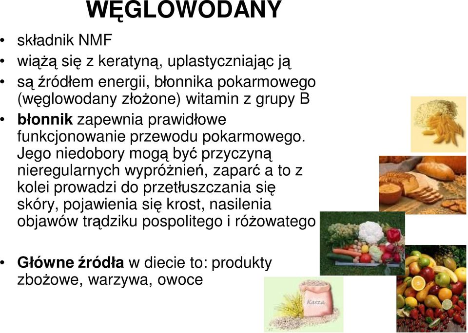 Jego niedobory mogą być przyczyną nieregularnych wypróżnień, zaparć a to z kolei prowadzi do przetłuszczania się