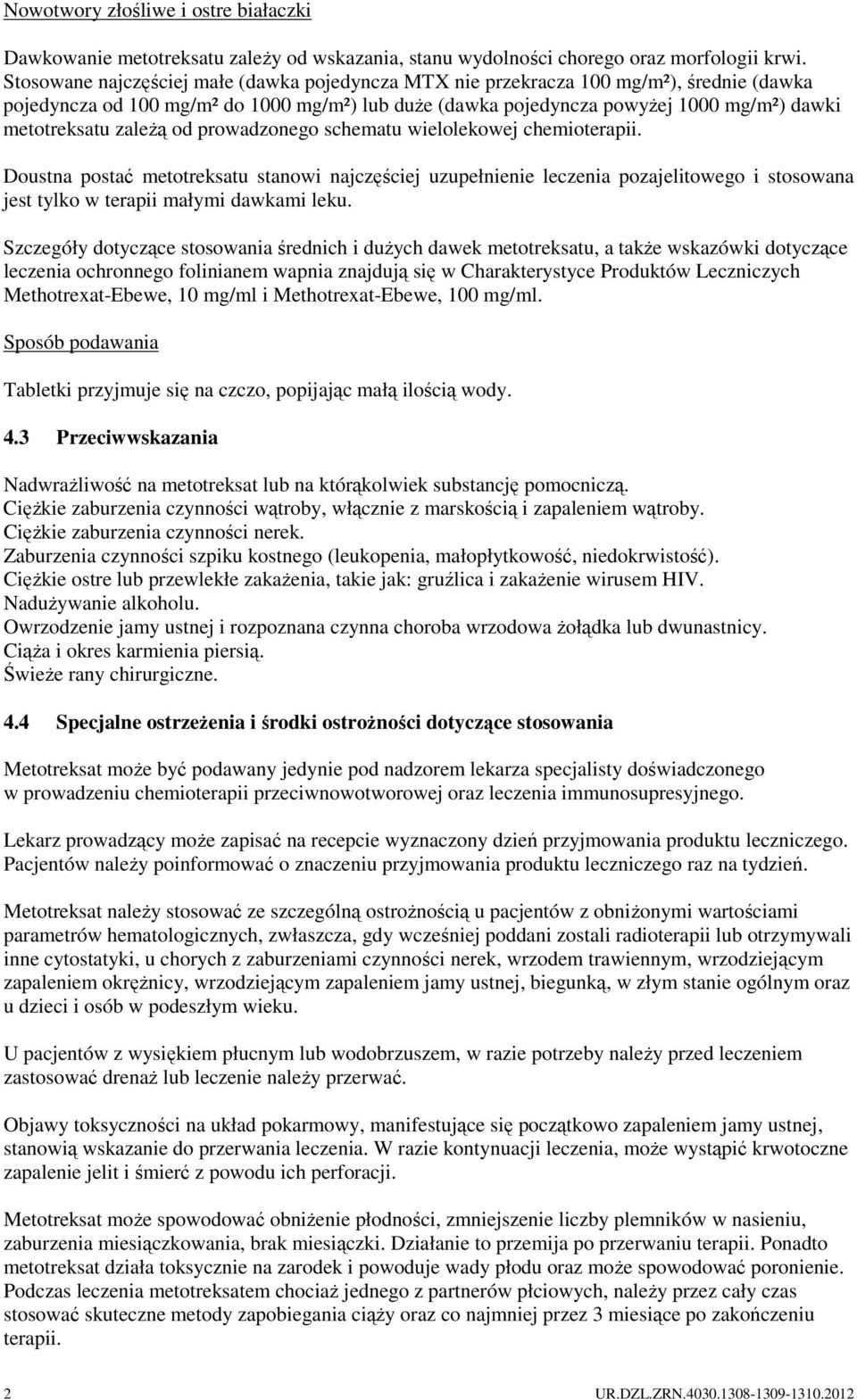 zaleŝą od prowadzonego schematu wielolekowej chemioterapii. Doustna postać metotreksatu stanowi najczęściej uzupełnienie leczenia pozajelitowego i stosowana jest tylko w terapii małymi dawkami leku.