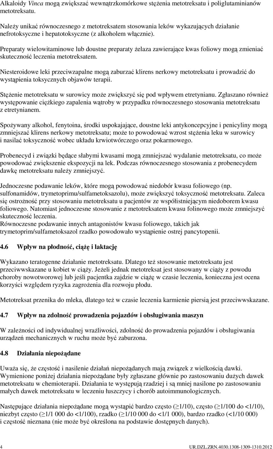 Preparaty wielowitaminowe lub doustne preparaty Ŝelaza zawierające kwas foliowy mogą zmieniać skuteczność leczenia metotreksatem.