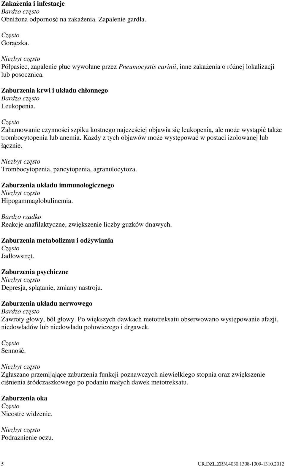 KaŜdy z tych objawów moŝe występować w postaci izolowanej lub łącznie. Trombocytopenia, pancytopenia, agranulocytoza. Zaburzenia układu immunologicznego Hipogammaglobulinemia.