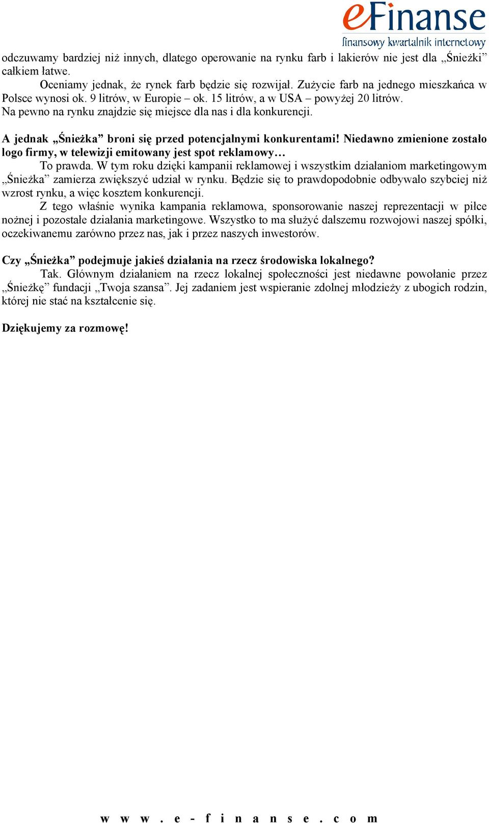 A jednak Śnieżka broni się przed potencjalnymi konkurentami! Niedawno zmienione zostało logo firmy, w telewizji emitowany jest spot reklamowy To prawda.