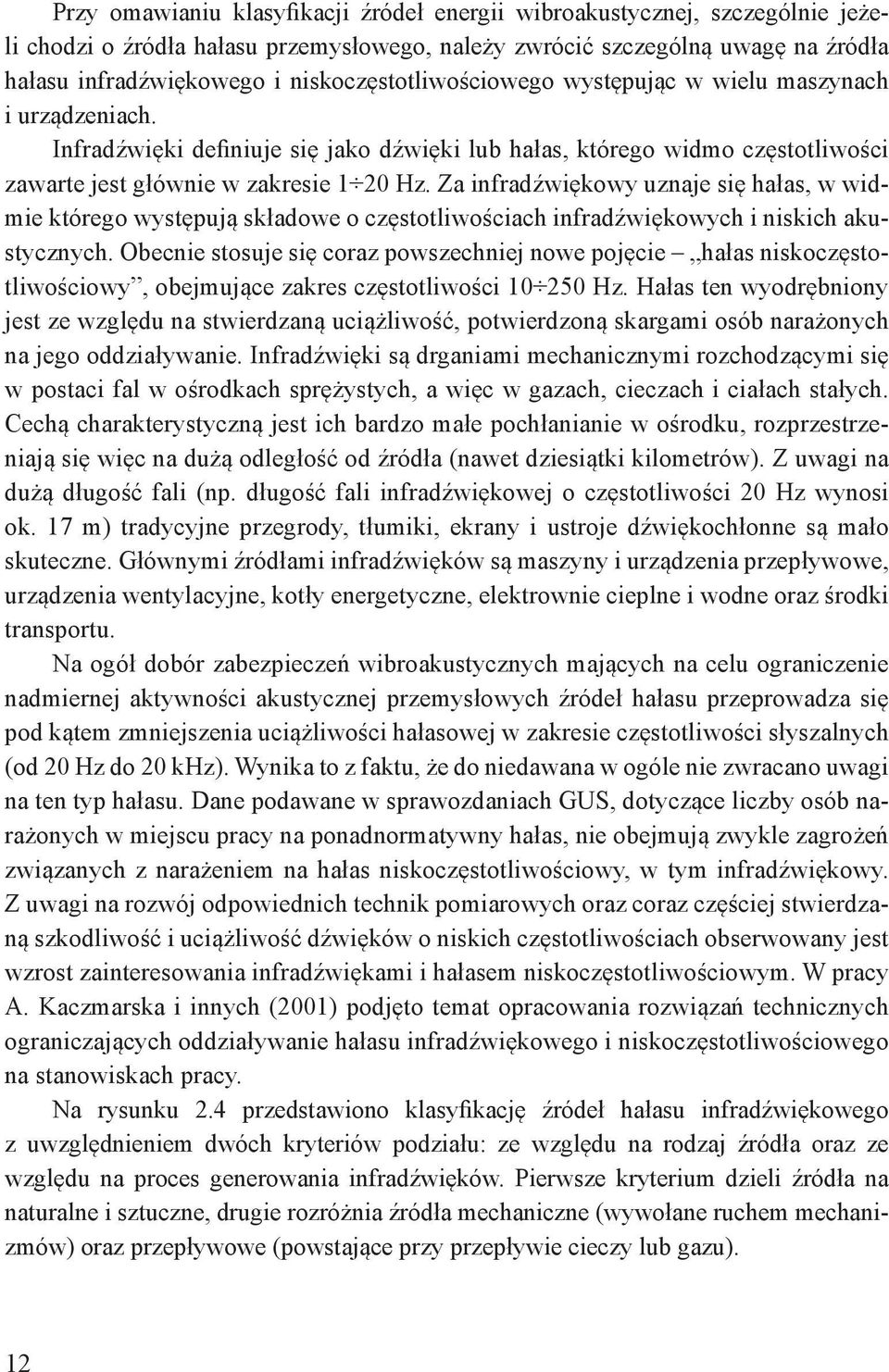 Za infradźwiękowy uznaje się hałas, w widmie którego występują składowe o częstotliwościach infradźwiękowych i niskich akustycznych.