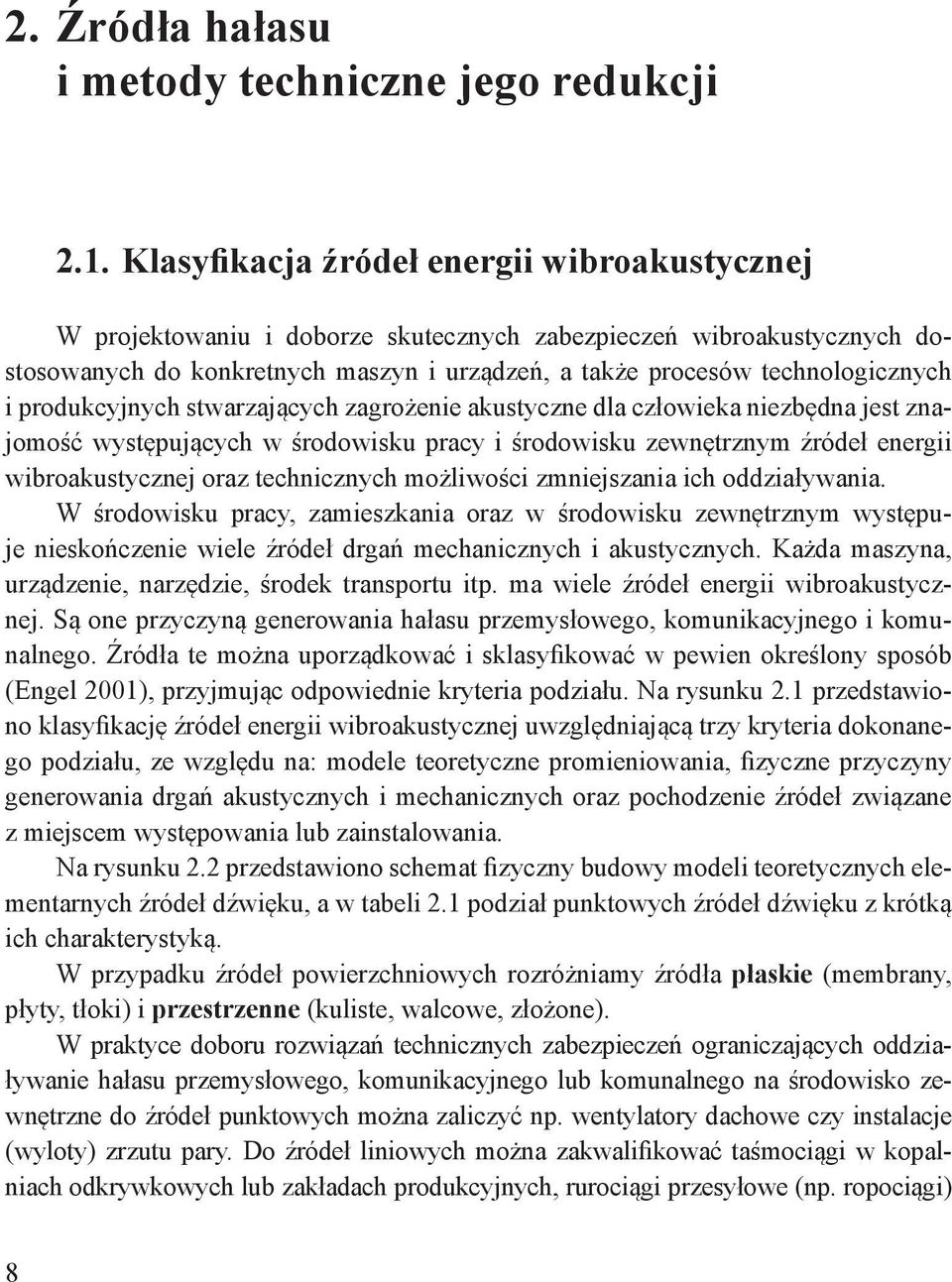 produkcyjnych stwarzających zagrożenie akustyczne dla człowieka niezbędna jest znajomość występujących w środowisku pracy i środowisku zewnętrznym źródeł energii wibroakustycznej oraz technicznych