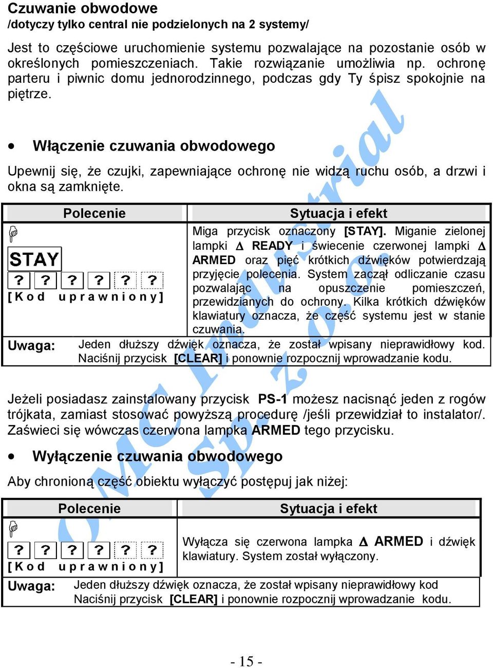 Włączenie czuwania obwodowego Upewnij się, że czujki, zapewniające ochronę nie widzą ruchu osób, a drzwi i okna są zamknięte. Polecenie Sytuacja i efekt Miga przycisk oznaczony [STAY].