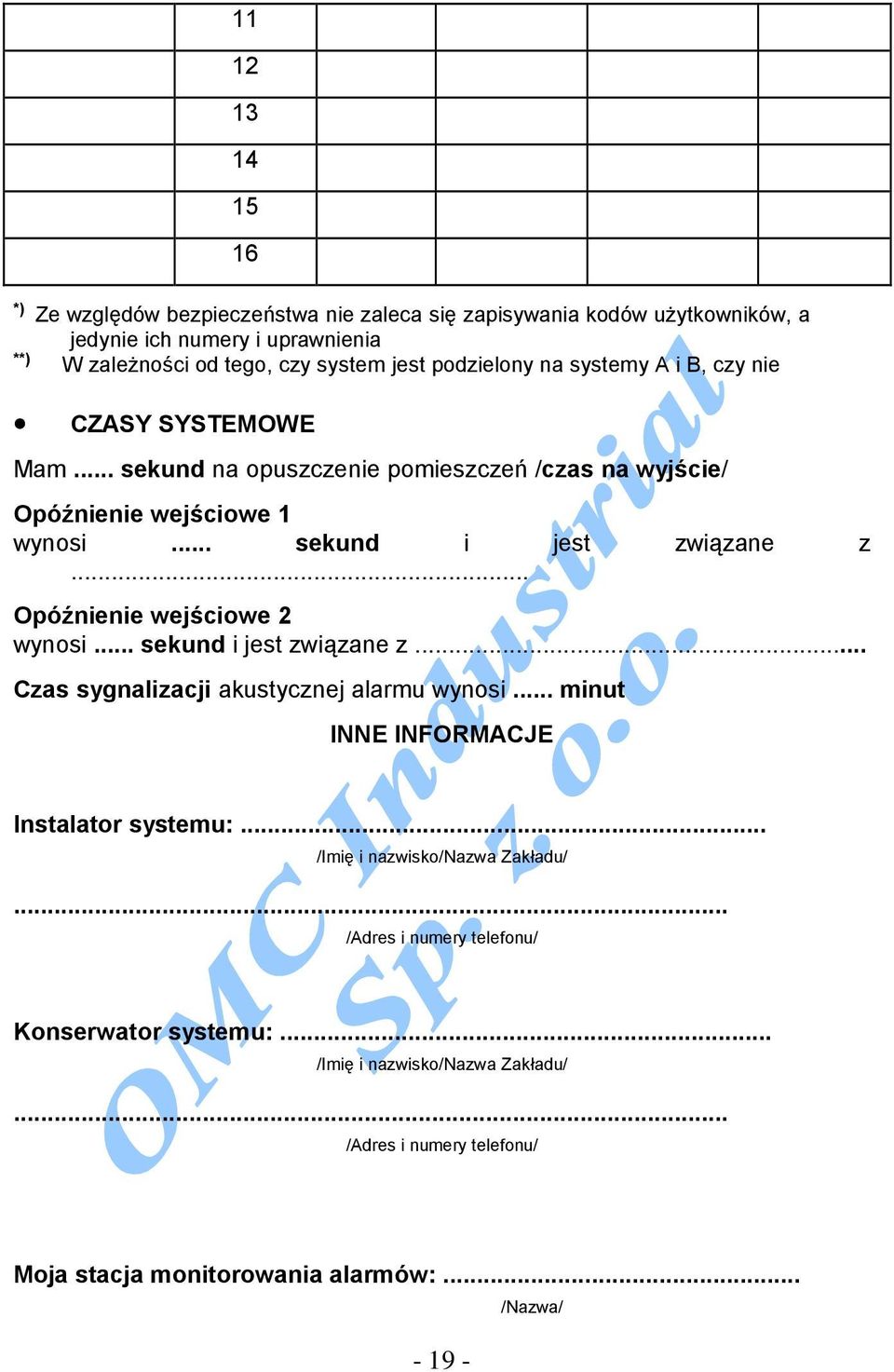 .. Opóźnienie wejściowe 2 wynosi... sekund i jest związane z... Czas sygnalizacji akustycznej alarmu wynosi... minut INNE INFORMACJE Instalator systemu:.