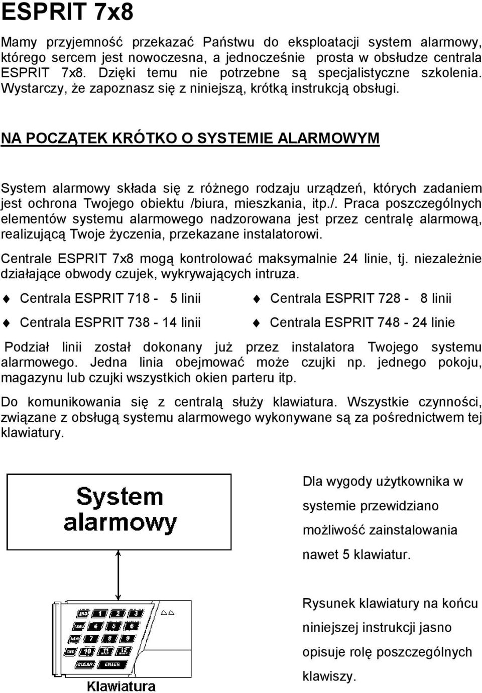 NA POCZĄTEK KRÓTKO O SYSTEMIE ALARMOWYM System alarmowy składa się z różnego rodzaju urządzeń, których zadaniem jest ochrona Twojego obiektu /b