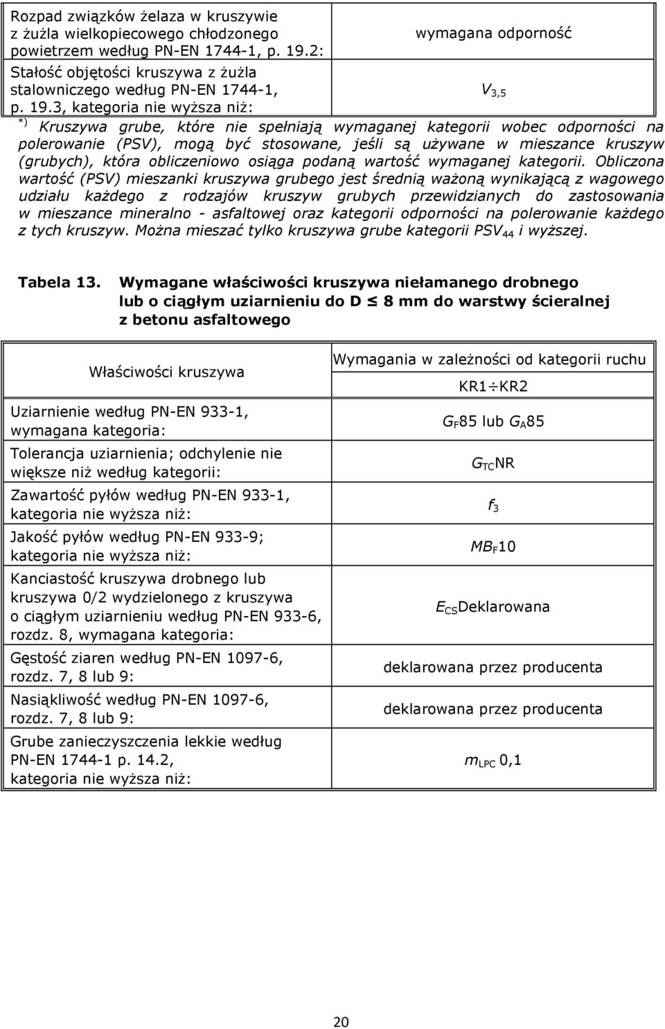 3, *) Kruszywa grube, które nie spełniają wymaganej kategorii wobec odporności na polerowanie (PSV), mogą być stosowane, jeśli są używane w mieszance kruszyw (grubych), która obliczeniowo osiąga