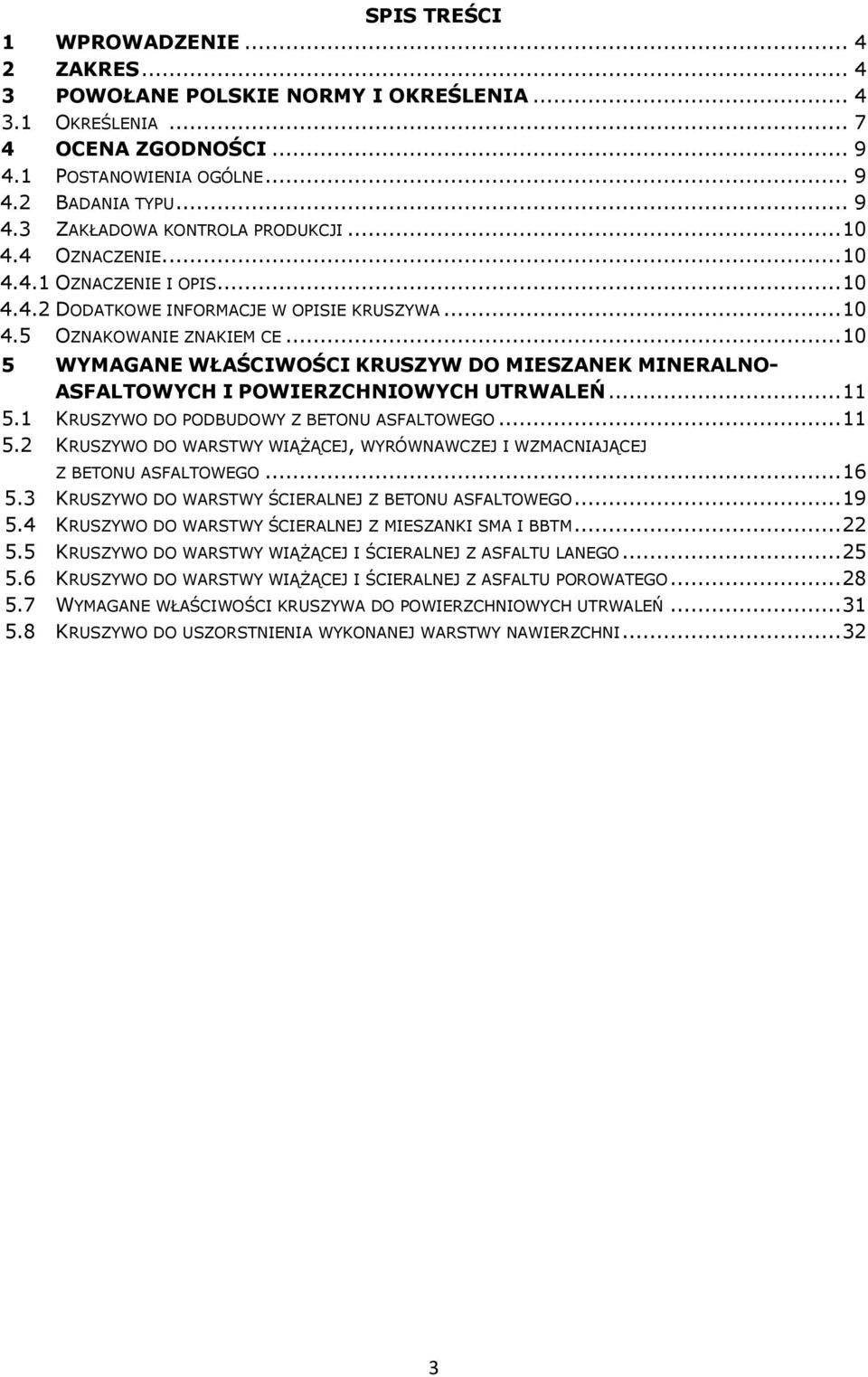 .. 10 5 WYMAGANE WŁAŚCIWOŚCI KRUSZYW DO MIESZANEK MINERALNO- ASFALTOWYCH I POWIERZCHNIOWYCH UTRWALEŃ... 11 5.1 KRUSZYWO DO PODBUDOWY Z BETONU ASFALTOWEGO... 11 5.2 KRUSZYWO DO WARSTWY WIĄŻĄCEJ, WYRÓWNAWCZEJ I WZMACNIAJĄCEJ Z BETONU ASFALTOWEGO.