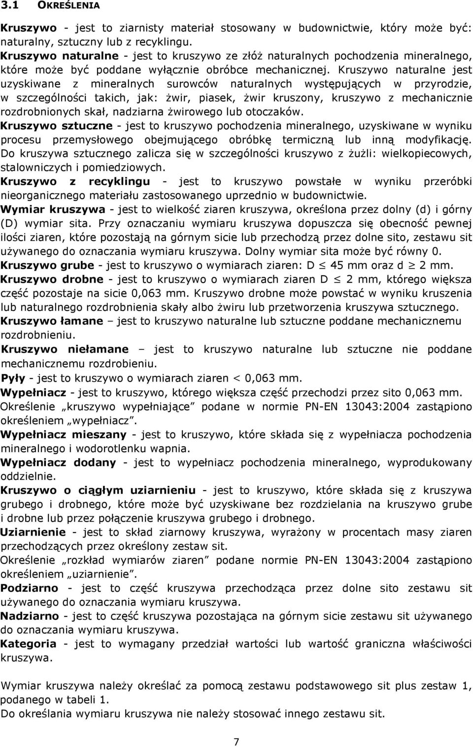 Kruszywo naturalne jest uzyskiwane z mineralnych surowców naturalnych występujących w przyrodzie, w szczególności takich, jak: żwir, piasek, żwir kruszony, kruszywo z mechanicznie rozdrobnionych