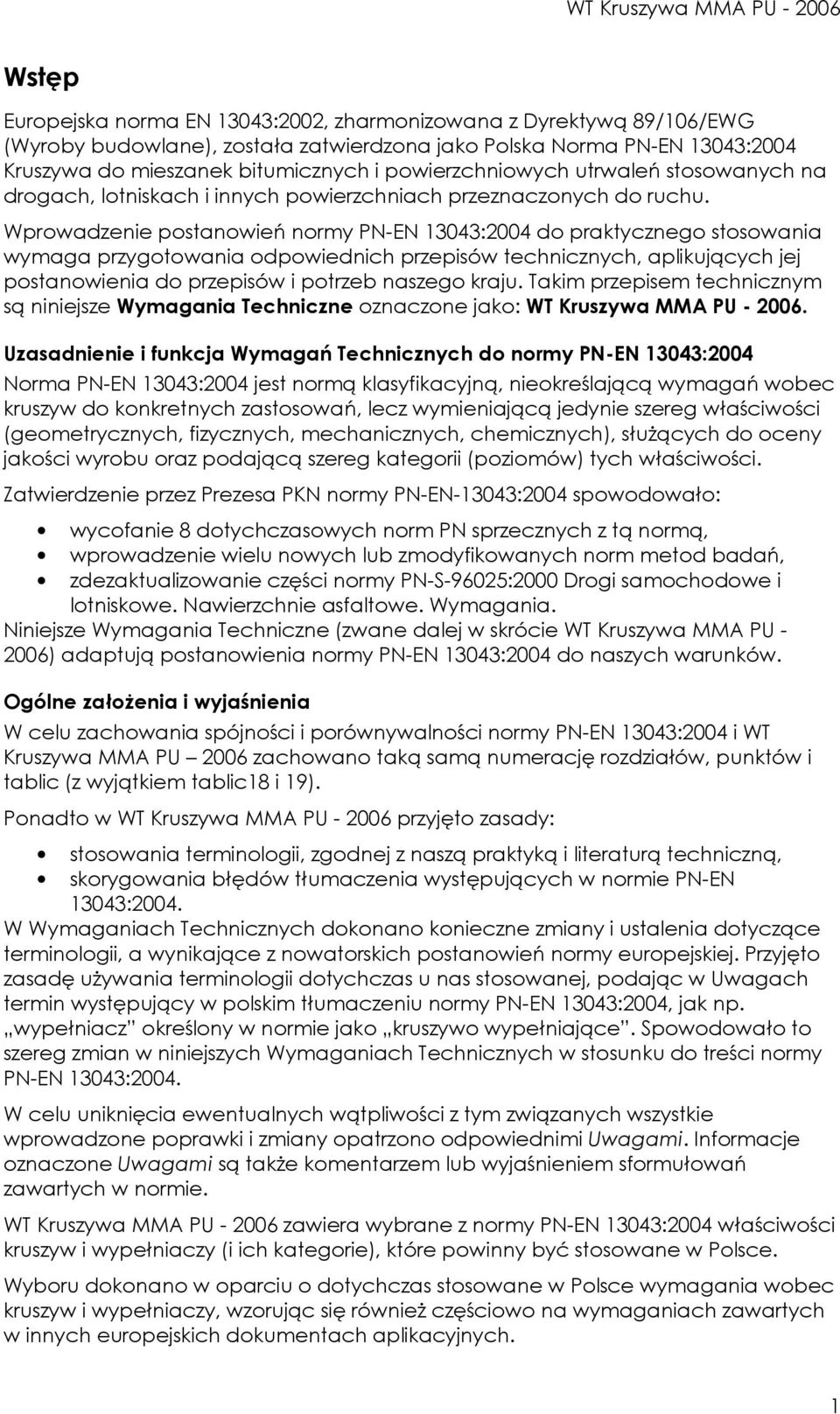 Wprowadzenie postanowień normy PN-EN 13043:2004 do praktycznego stosowania wymaga przygotowania odpowiednich przepisów technicznych, aplikujących jej postanowienia do przepisów i potrzeb naszego