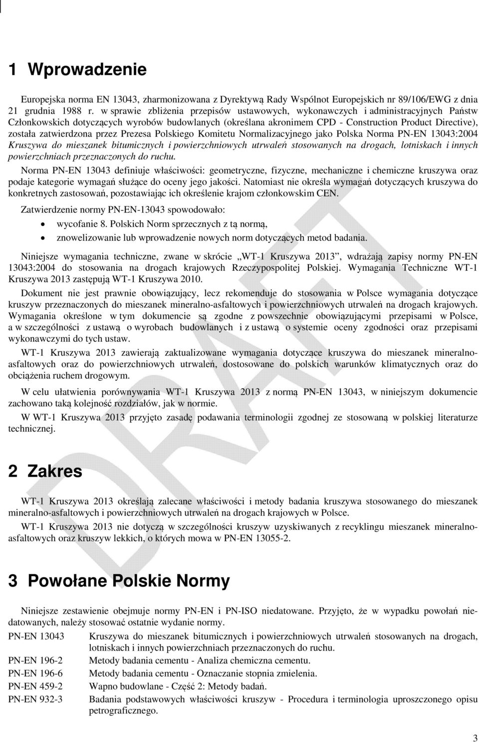 zatwierdzona przez Prezesa Polskiego Komitetu Normalizacyjnego jako Polska Norma PN-EN 13043:2004 Kruszywa do mieszanek bitumicznych i powierzchniowych utrwaleń stosowanych na drogach, lotniskach i