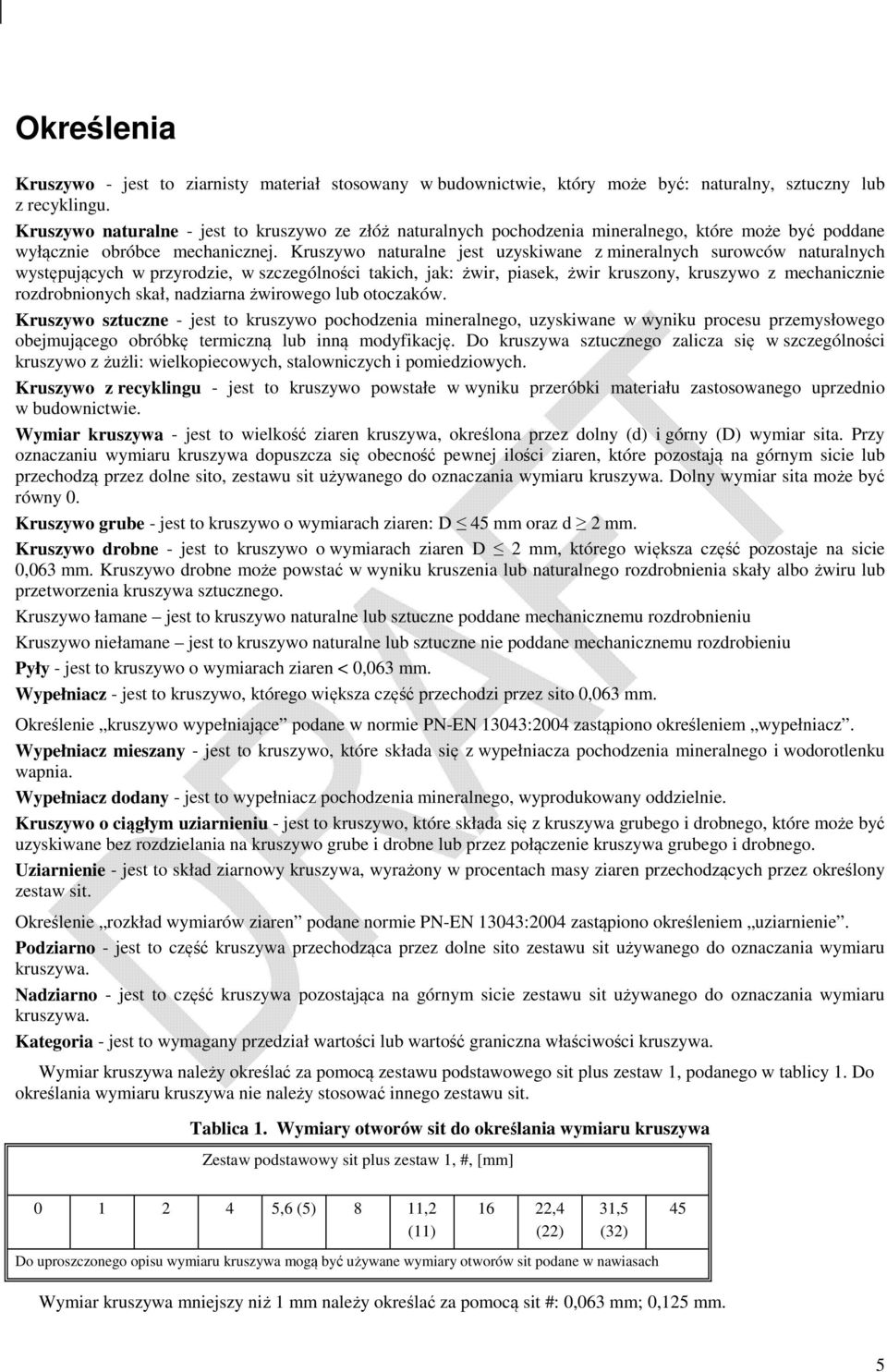 Kruszywo naturalne jest uzyskiwane z mineralnych surowców naturalnych występujących w przyrodzie, w szczególności takich, jak: żwir, piasek, żwir kruszony, kruszywo z mechanicznie rozdrobnionych