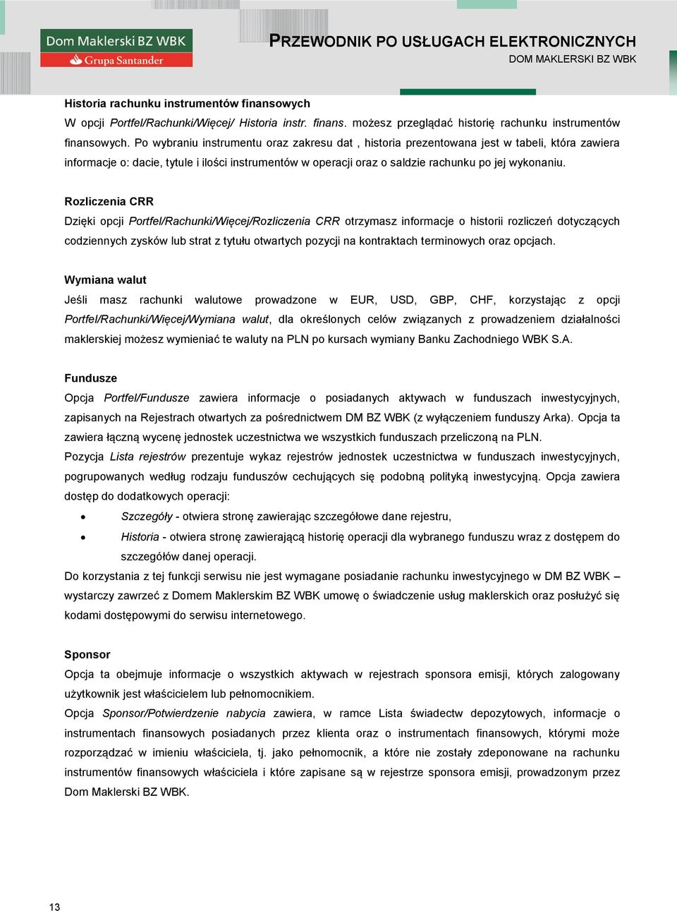 Rozliczenia CRR Dzięki opcji Portfel/Rachunki/Więcej/Rozliczenia CRR otrzymasz informacje o historii rozliczeń dotyczących codziennych zysków lub strat z tytułu otwartych pozycji na kontraktach