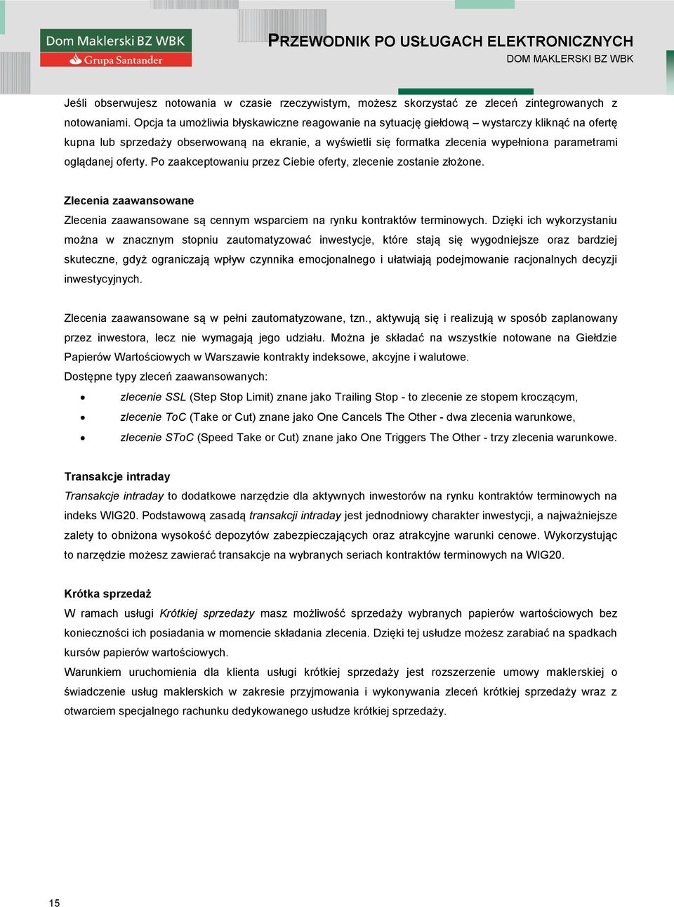 oglądanej oferty. Po zaakceptowaniu przez Ciebie oferty, zlecenie zostanie złożone. Zlecenia zaawansowane Zlecenia zaawansowane są cennym wsparciem na rynku kontraktów terminowych.