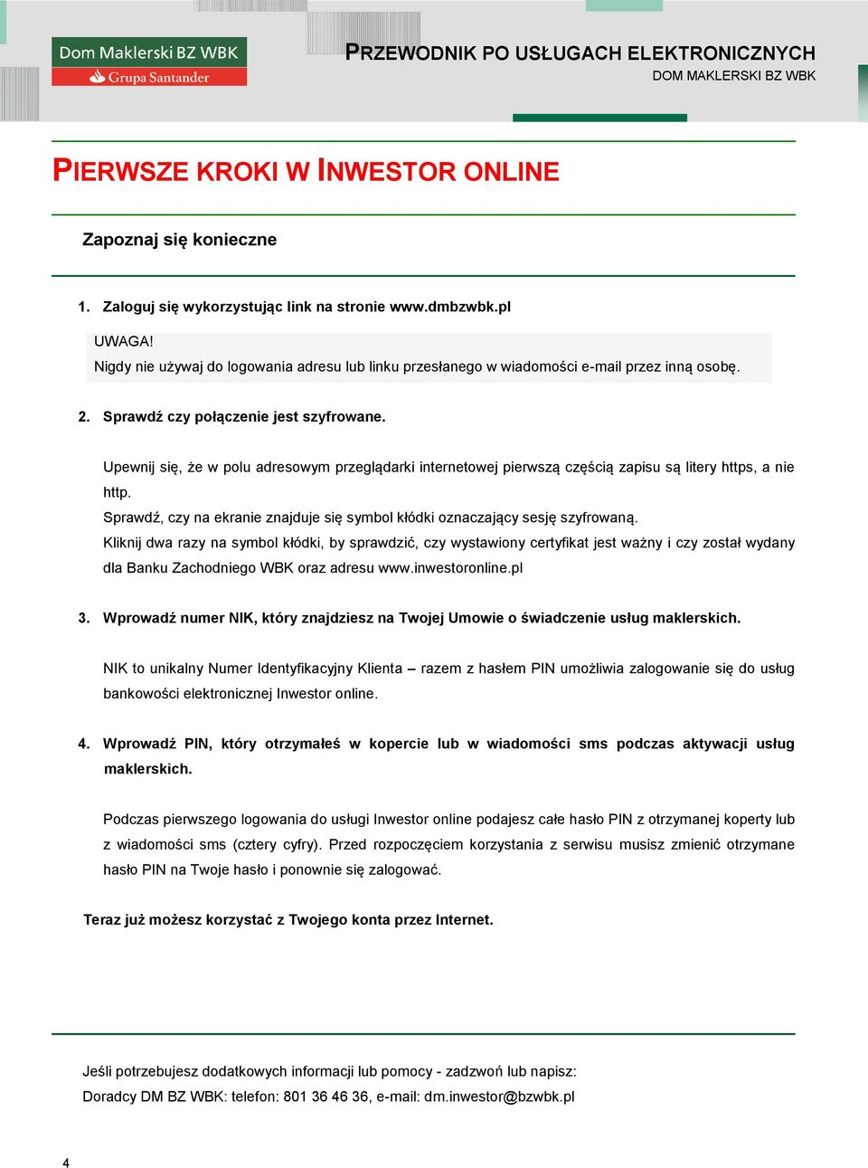 Sprawdź czy połączenie jest szyfrowane. Upewnij się, że w polu adresowym przeglądarki internetowej pierwszą częścią zapisu są litery https, a nie http.