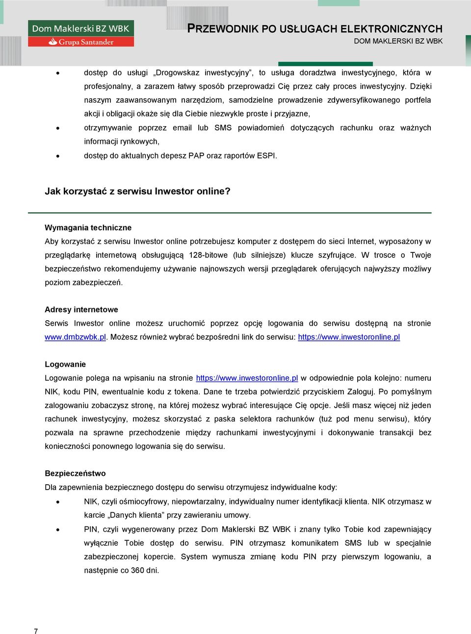 powiadomień dotyczących rachunku oraz ważnych informacji rynkowych, dostęp do aktualnych depesz PAP oraz raportów ESPI. Jak korzystać z serwisu Inwestor online?
