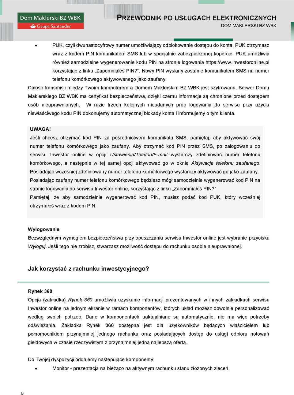 . Nowy PIN wysłany zostanie komunikatem SMS na numer telefonu komórkowego aktywowanego jako zaufany. Całość transmisji między Twoim komputerem a Domem Maklerskim BZ WBK jest szyfrowana.