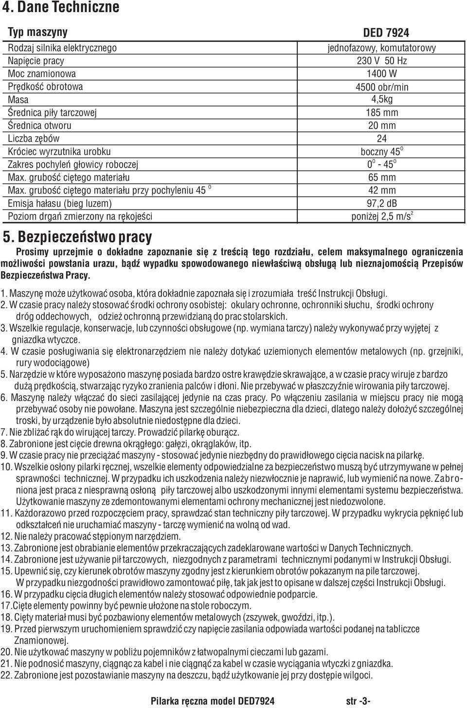 grubość ciętego materiału przy pochyleniu 45 O 42 mm Emisja hałasu (bieg luzem) 97,2 db Poziom drgań zmierzony na rękojeści poniżej 2,5 m/s 2 5.