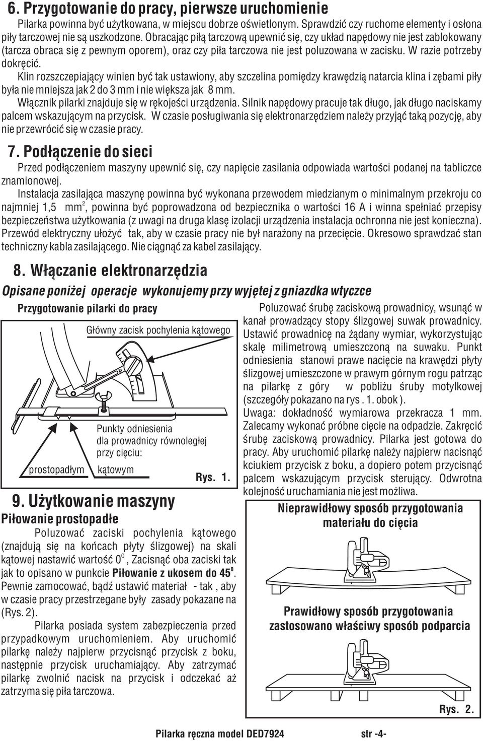 Klin rozszczepiający winien być tak ustawiony, aby szczelina pomiędzy krawędzią natarcia klina i zębami piły była nie mniejsza jak 2 do 3 mm i nie większa jak 8 mm.